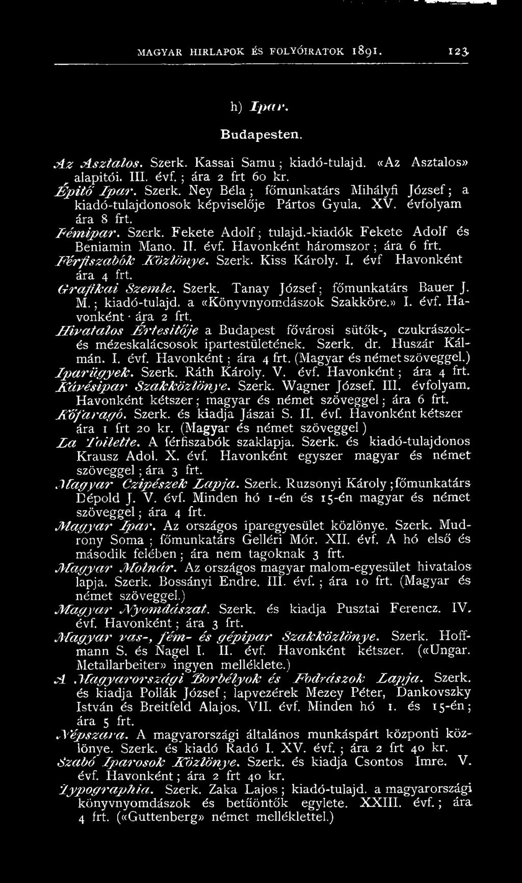 Férfiszabóle Közlönye. Szerk. Kiss Károly. I. évf Havonként ára 4 frt. Grafikai Szemle. Szerk. Tanay József; főmunkatárs Bauer J. M.; kiadó-tulajd. a ((Könyvnyomdászok Szakköre.» I. évf. Havonként ára 2 frt.