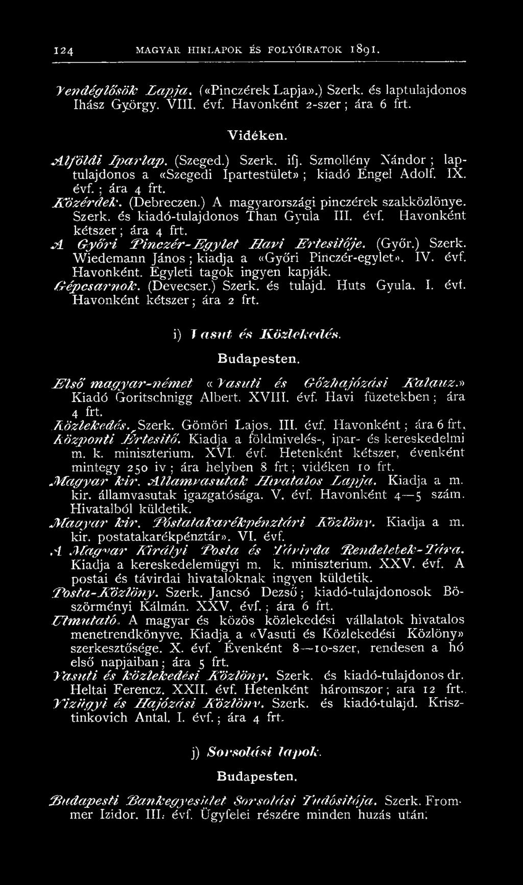 évf. Havonként kétszer; ára 4 frt. A G y ő r i P in c z é r - E g y le t H a v i É rtesítő je. (Győr.) Szerk. Wiedemann Já n o s; kiadja a «Győri Piriczér-egylet». IV. évf. Havonként. Egyleti tagok ingyen kapják.
