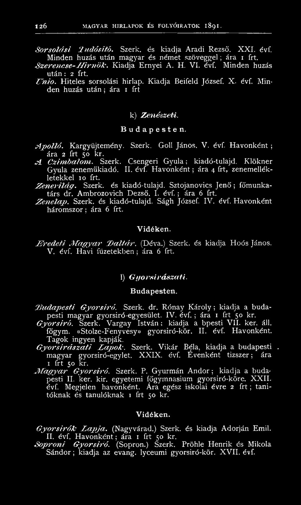 Szerk. Goll János. V. évf. H avonként; ára 2 frt 50 kr. A Czimbalom. Szerk. Csengeri G yula; kiadó-tulajd. Klökner Gyula zeneműkiadó. II. évf. Havonként; ára 4 frt, zenemellékletekkel 10 frt.