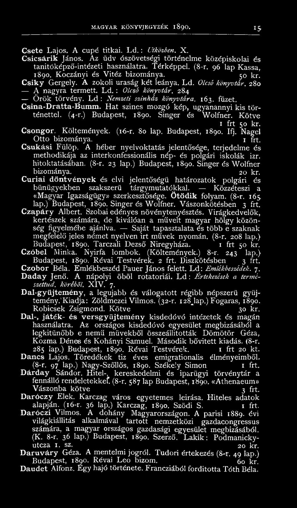 hitoktatásában. (8-r. 23 lap.) Budapest, 1890. Singer és Wolfner bizománya. 20 kr. Curiai döntvények és elvi jelentőségű határozatok polgári és bűnügyekben szakszerű tárgymutatókkal.