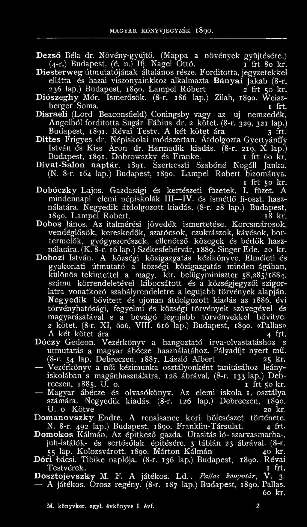 1S91. Szerkeszti Szabóné Nogáll Janka. (N. 8-r. 164 lap.) Budapest, 1890. Lampel Róbert bizománya. 1 frt 50 kr. Dobóczky Lajos. Gazdasági és kertészeti füzetek. I. füzet. A mindennapi elemi népiskolák III IV.