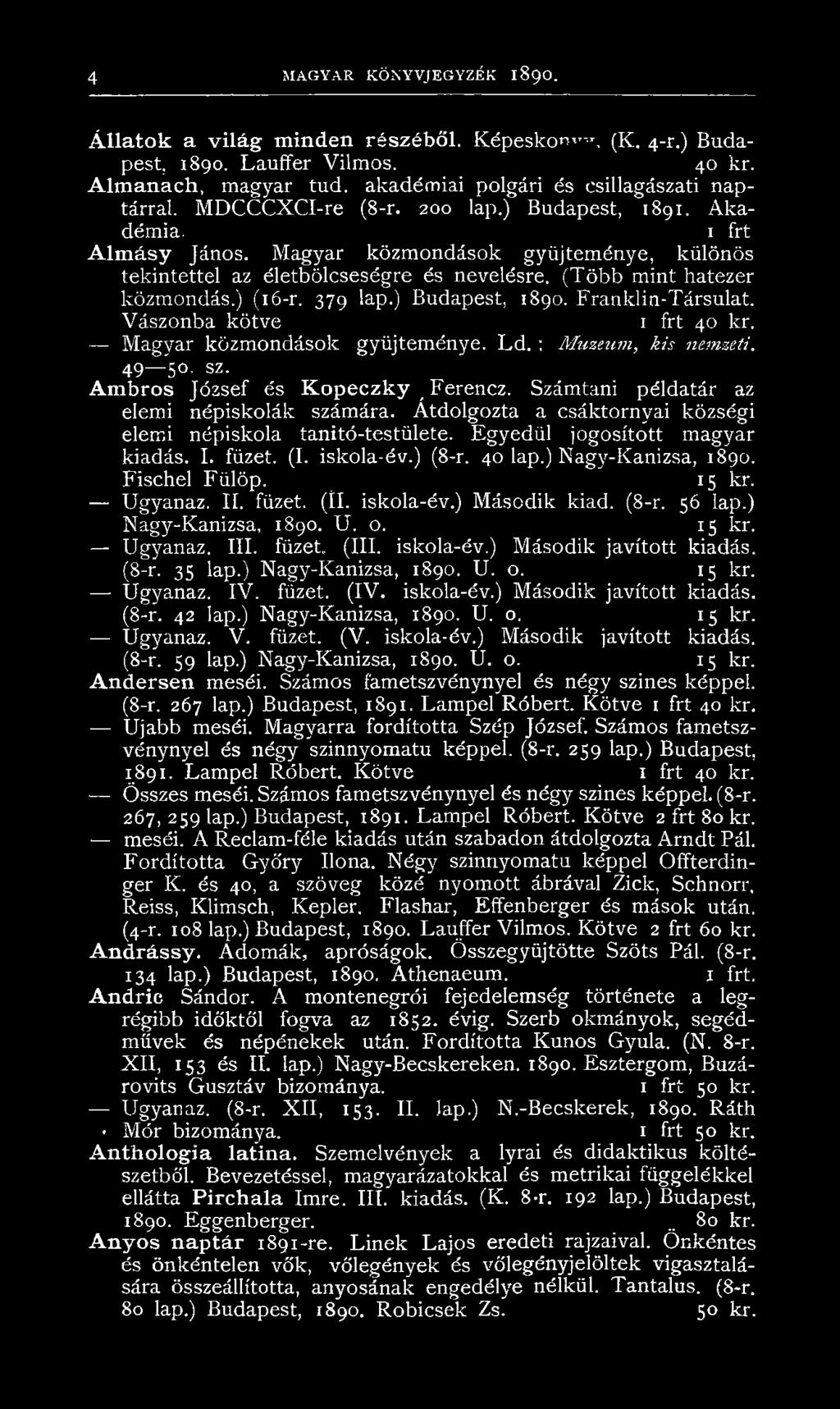 ) Nagy-Kanizsa, 1890. Fischel Fülöp. 15 kr. Ugyanaz. II. füzet. (II. iskola-év.) Második kiad. (8-r. 56 lap.) Nagy-Kanizsa, 1890. U. o. 15 kr. Ugyanaz. III. füzet. (III. iskola-év.) Második javított kiadás.