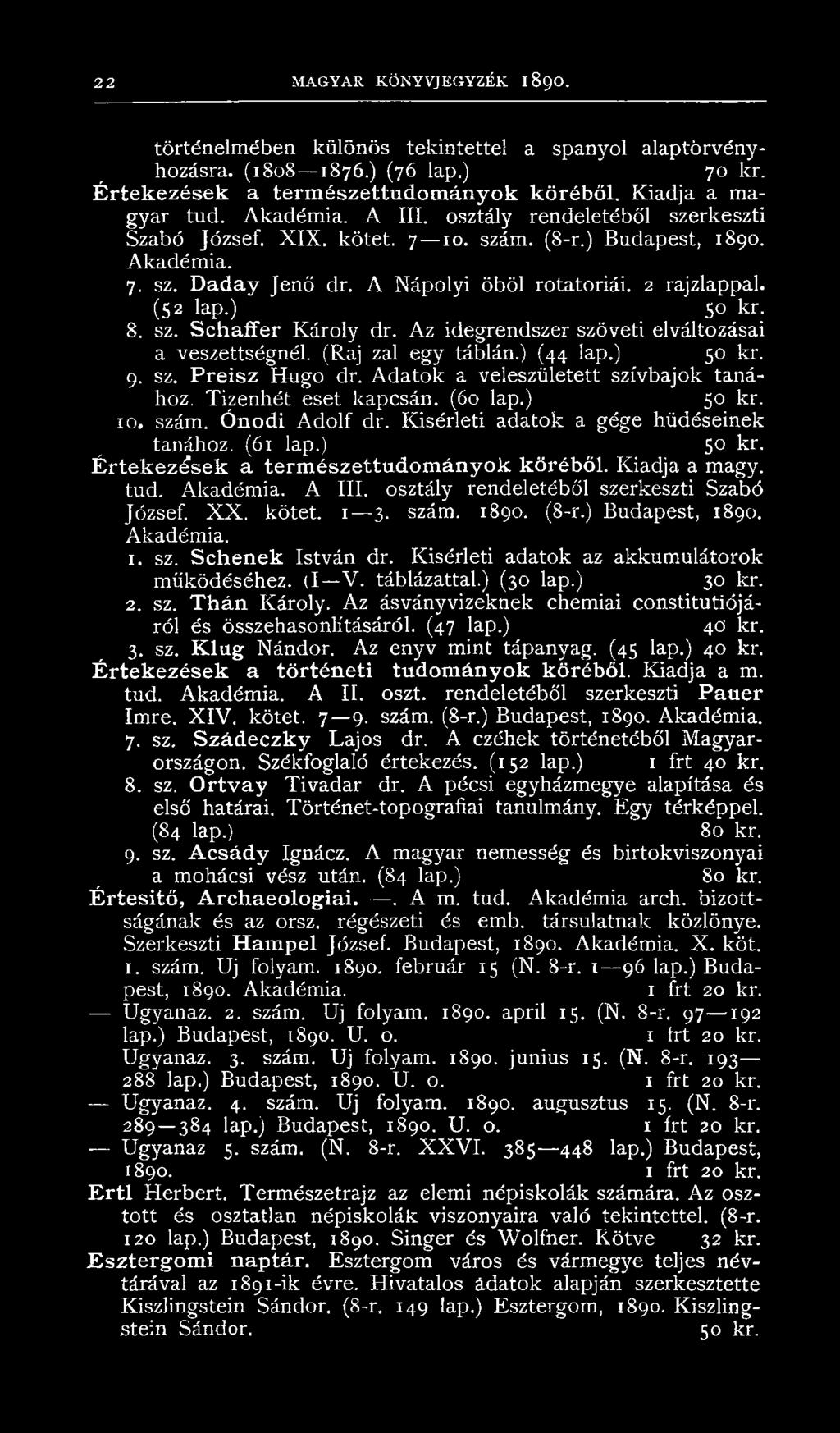A III. osztály rendeletéből szerkeszti Szabó József. X X. kötet. 1 3. szám. 1890. (8-r.) Budapest, 1890. Akadémia. 1. sz. Schenek István dr. Kísérleti adatok az akkumulátorok működéséhez. (I V.