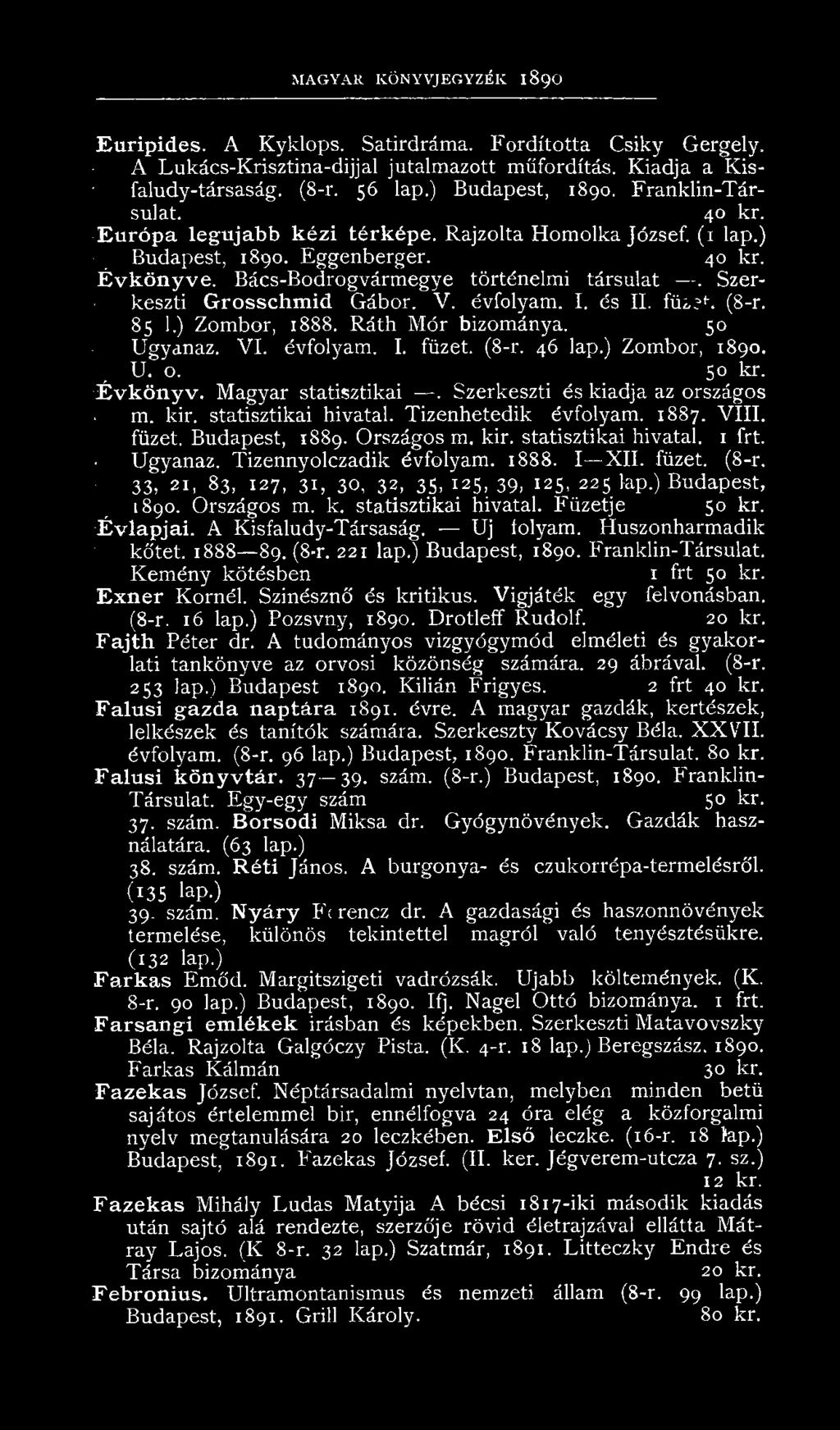 Szerkeszti Grosschmid Gábor. V. évfolyam. I. és II. füut; (8-r. 85 1.) Zombor, 1888. Ráth Mór bizománya. 50 Ugyanaz. VI. évfolyam. I. füzet. (8-r. 46 lap.) Zombor, 1890. U. o. 50 kr. Évk ö n yv.