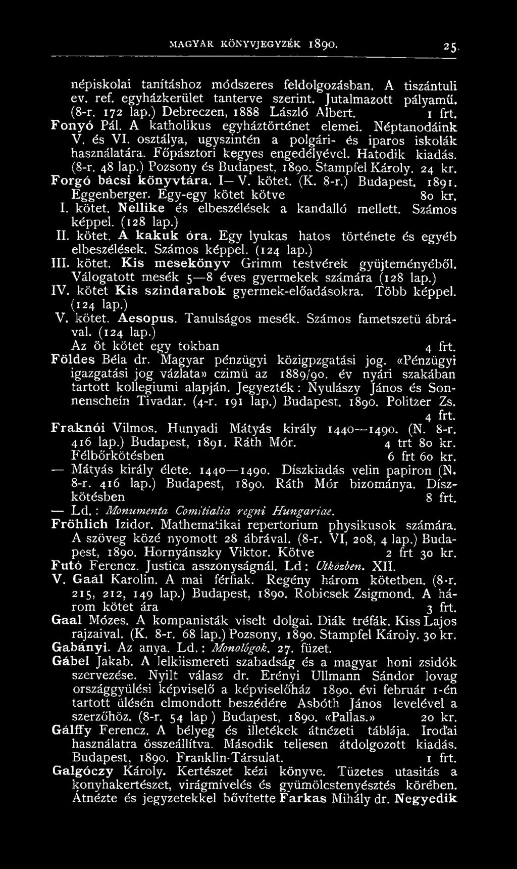 Hatodik kiadás. (8-r. 48 lap.) Pozsony és Budapest, 1890. Stampfel Károly. 24 kr. Forgó bácsi könyvtára. I V. kötet. (K. 8-r.) Budapest. 1891. Eggenberger. Egy-egy kötet kötve 80 kr. I. kötet. Nellike és elbeszélések a kandalló mellett.