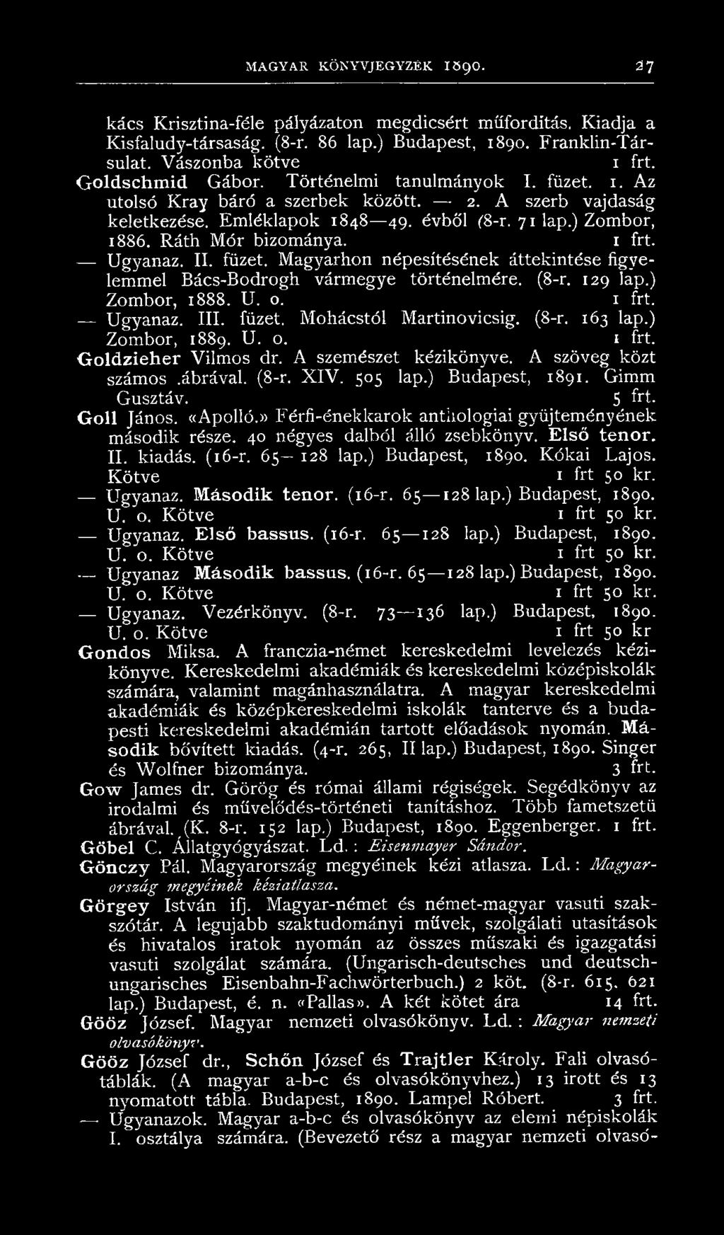 füzet. Magyarhon népesítésének áttekintése figyelemmel Bács-Bodrogh vármegye történelmére. (8-r. 129 lap.) Zombor, 1888. U. o. Ugyanaz. III. füzet. Mohácstól Martinovicsig. (8-r. 163 lap.