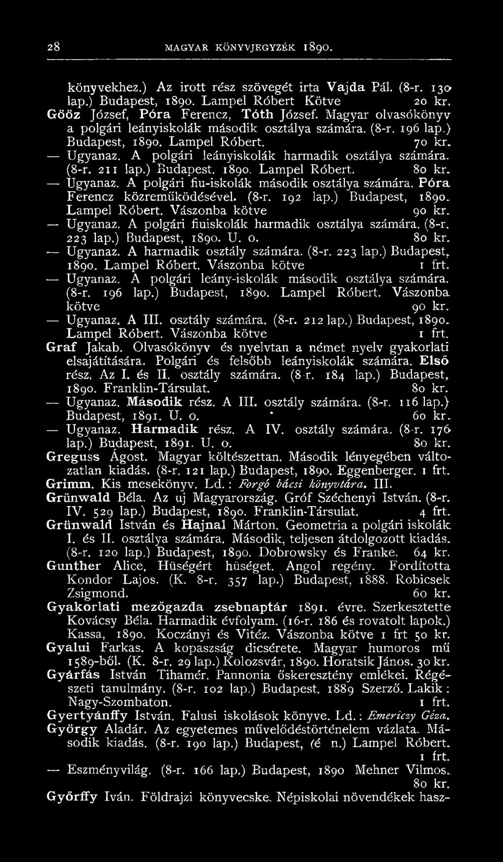 ) Budapest. 1890. Lampel Róbert. 80 kr. Ugyanaz. A polgári fiu-iskolák második osztálya számára. P ó ra Ferencz közreműködésével. (8-r. 192 lap.) Budapest, 1890.. Lampel Róbert. Vászonba kötve 90 kr.