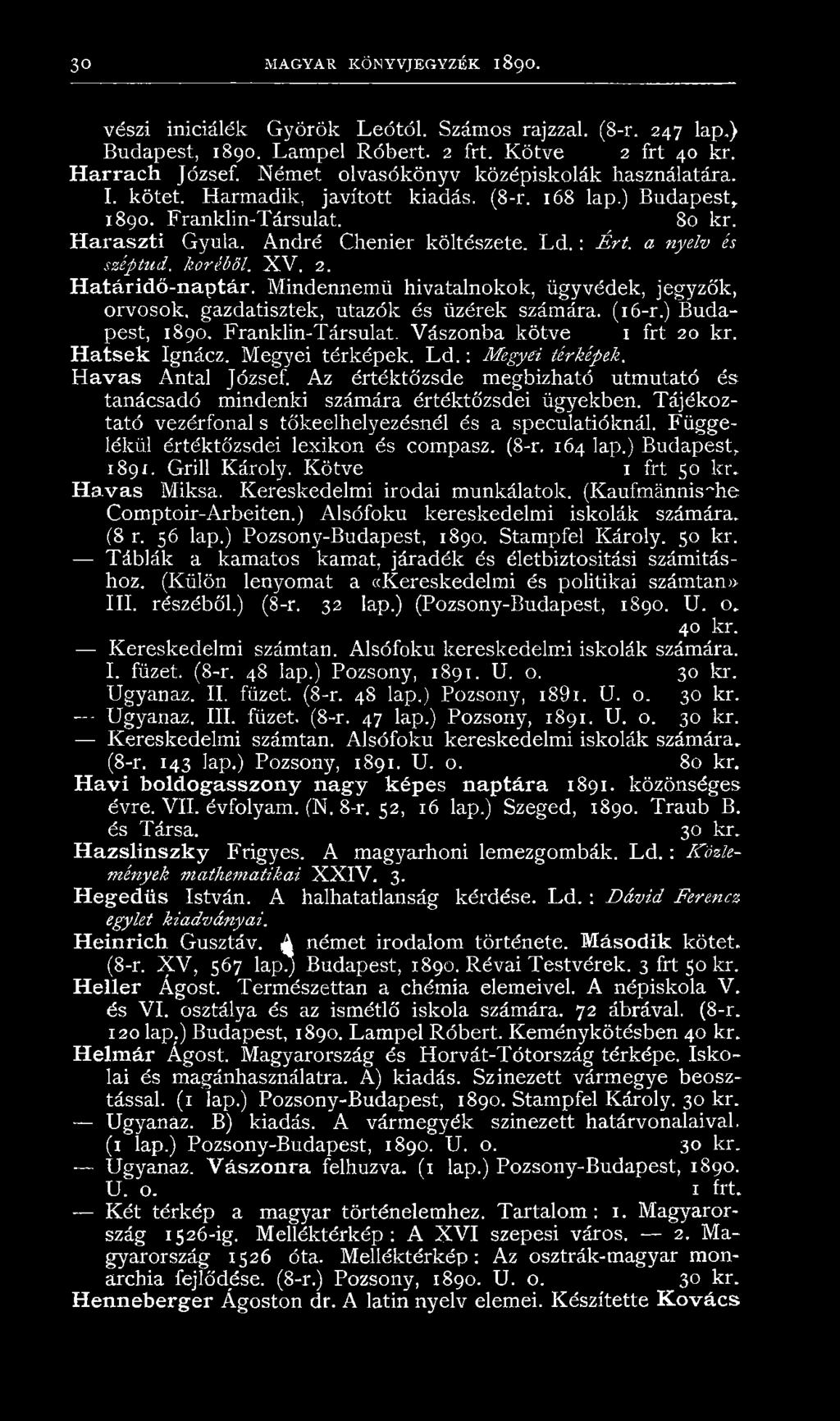 Tájékoztató vezérfonal s tőkeelhelyezésnél és a speculatióknál. Függelékül értéktőzsdei lexikon és compasz. (8-r. 164 lap.) Budapest, 189J. Grill Károly. Kötve 1 frt 50 kr. H avas Miksa.