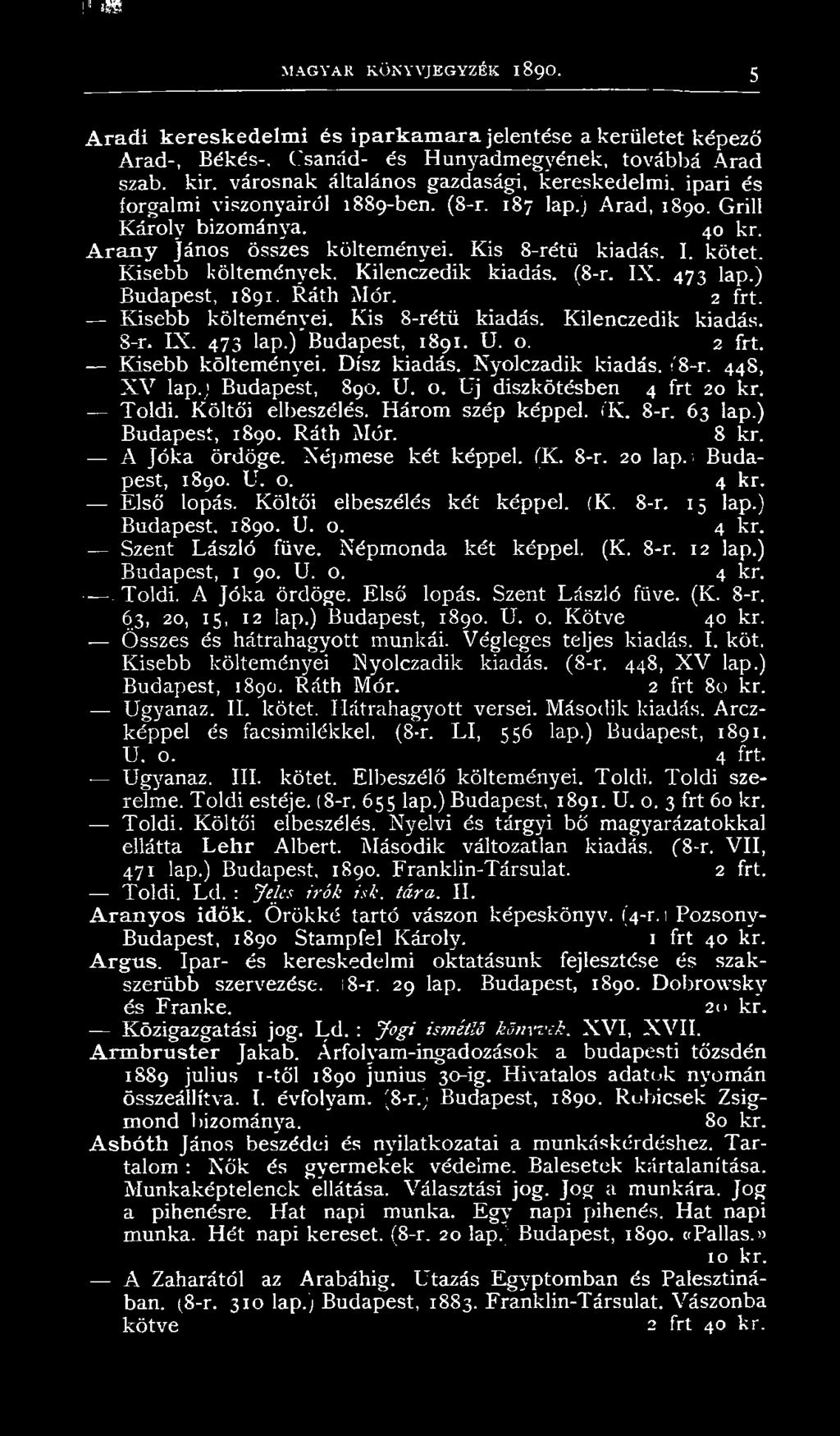 kötet. Kisebb költemények. Kilenczedik kiadás. (8-r. IX. 473 lap.) Budapest, 1891. Ráth Mór. 2 frt. Kisebb költeményei. Kis 8-rétü kiadás. Kilenczedik kiadás. 8-r. IX. 473 lap.) Budapest, 1891. U. o.