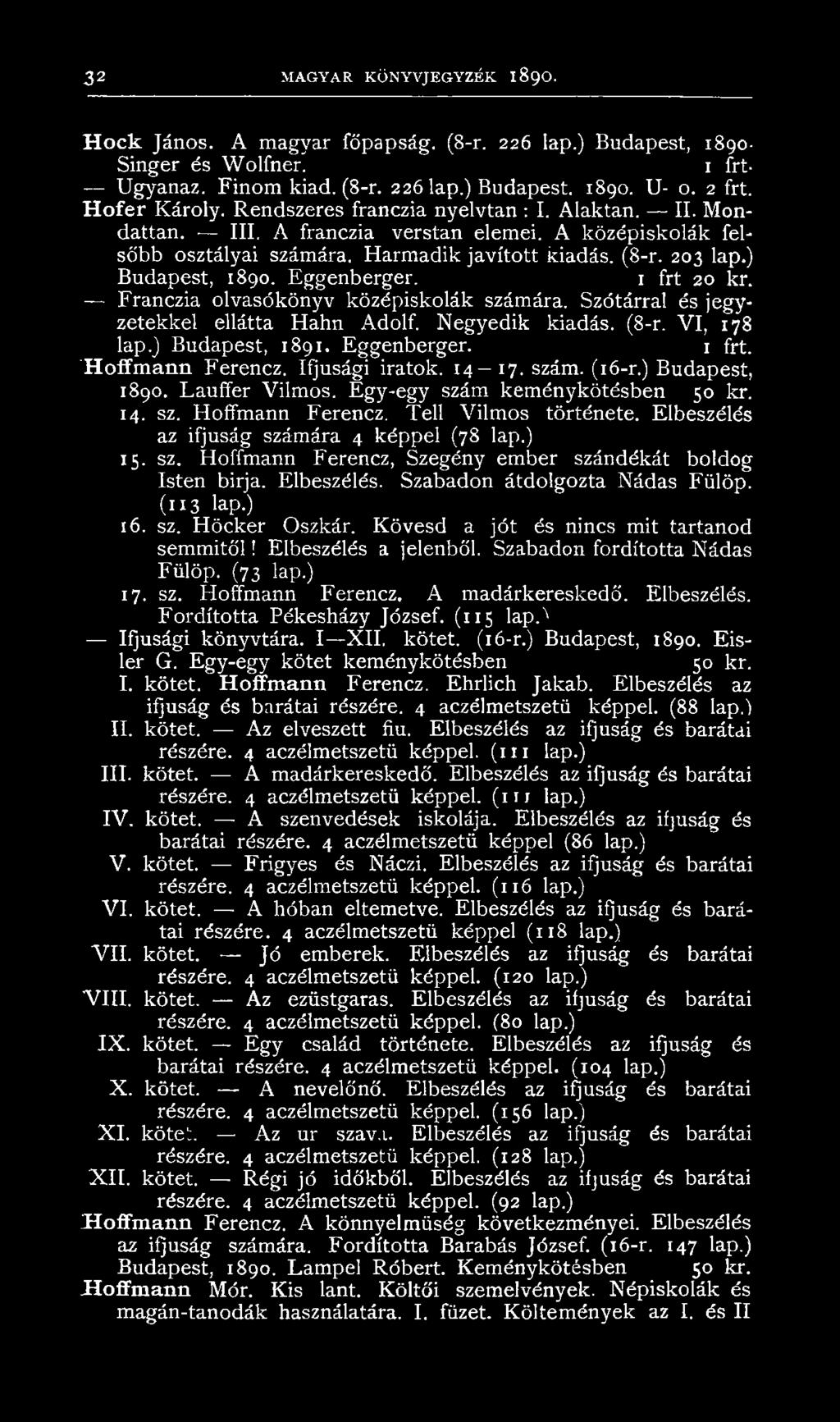 Elbeszélés az ifjúság számára 4 képpel (78 lap.) 15. sz. Hoffmann Ferencz, Szegény ember szándékát boldog Isten birja. Elbeszélés. Szabadon átdolgozta Nádas Fülöp. (113 lap.) 16. sz. Höcker Oszkár.