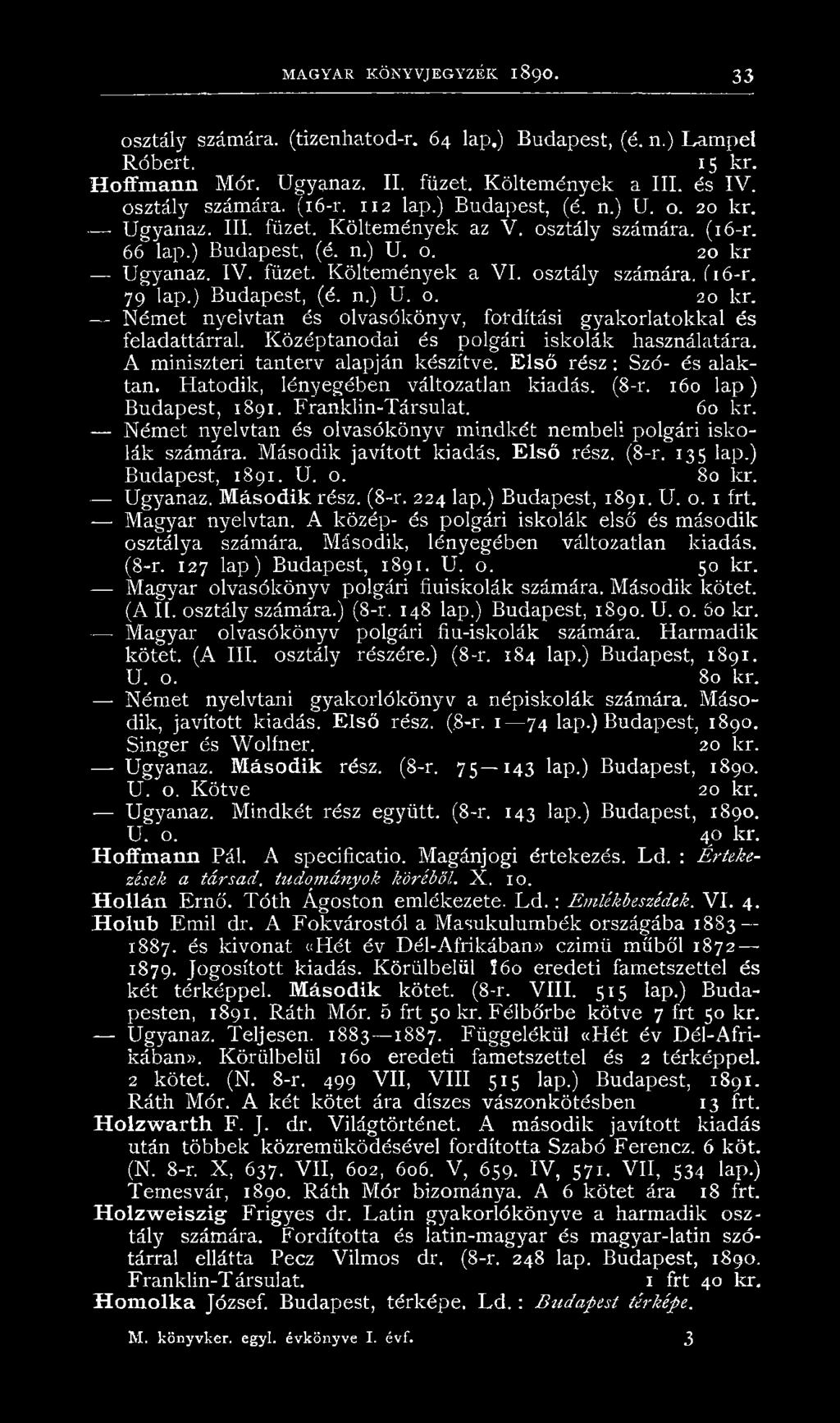 osztály számára. íió-r. 79 lap.) Budapest, (é. n.) U. o. 20 kr. Német nyelvtan és olvasókönyv, fordítási gyakorlatokkal és feladattárral. Középtanodai és polgári iskolák használatára.