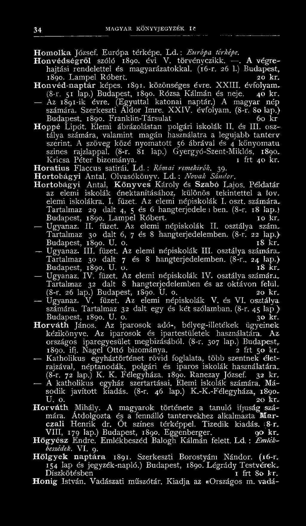 (Egyúttal katonai naptár.) A magyar nép számára. Szerkeszti Áldor Imre. X X IV. évfolyam. (8-r. 80 lap.) Budapest. 1S90. Franklin-Társulat 60 kr H oppé Lipót. Elemi ábrázolástan polgári iskolák II.