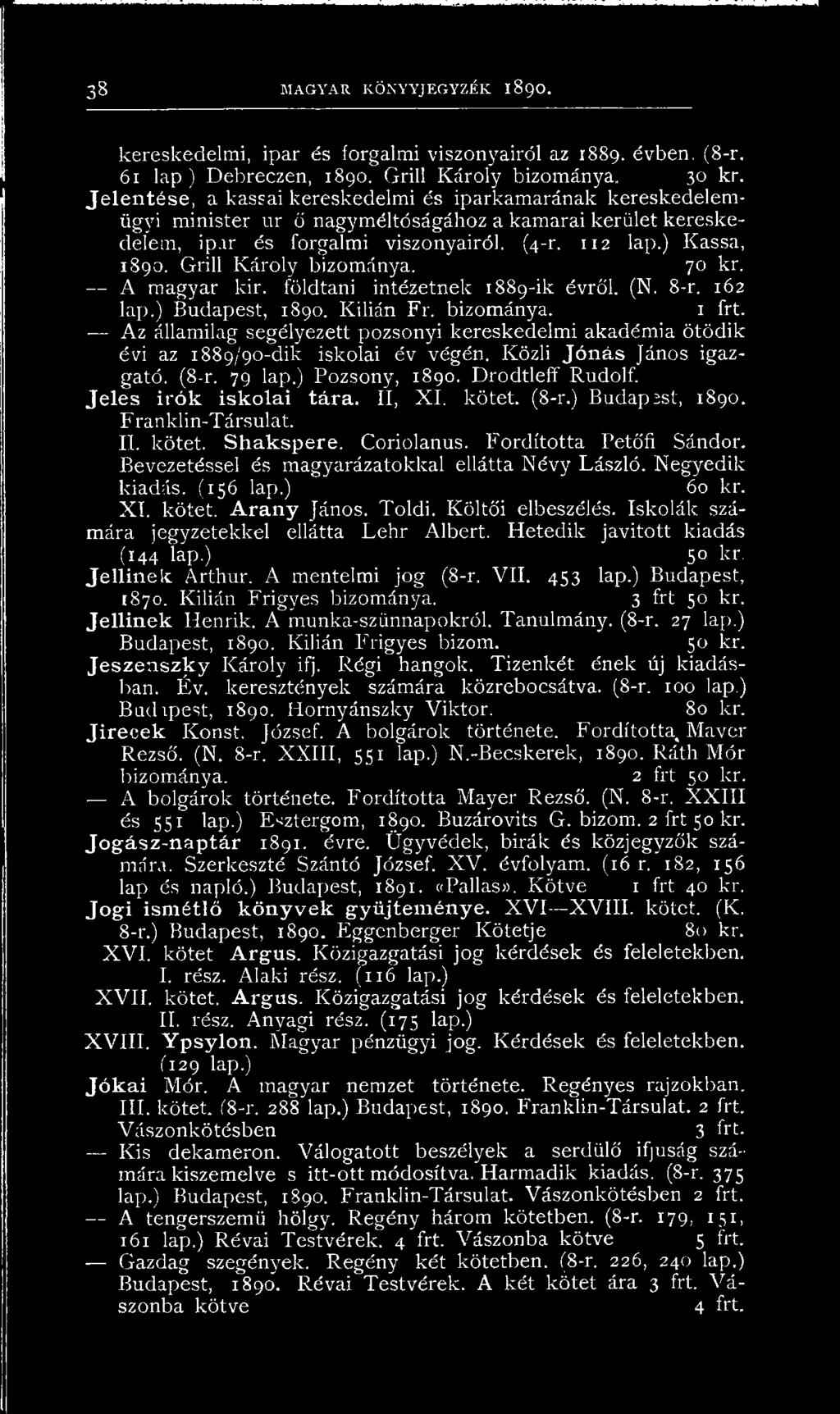 Grill Károly bizománya. 70 kr. A magyar kir. földtani intézetnek 1889-ik évről. (N. 8-r. 162 lap.) Budapest, 1890. Kilián Fr. bizománya. Az államilag segélyezett pozsonyi kereskedelmi akadémia ötödik évi az 1889/90-dik iskolai év végén.