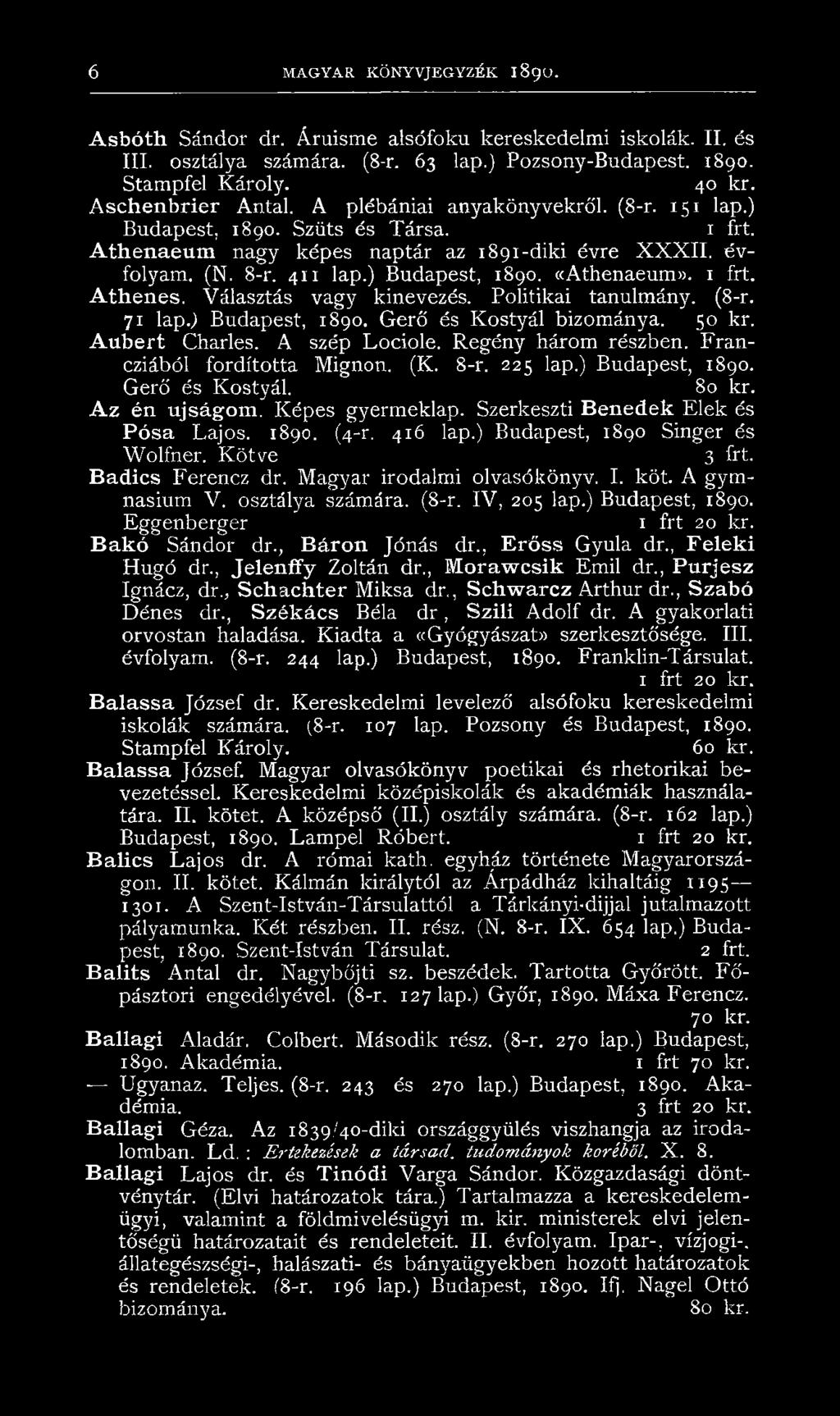 Athenes. Választás vagy kinevezés. Politikai tanulmány. (8-r. 71 lap.) Budapest, 1890. Gerő és Kostyál bizománya. 50 kr. A ubert Charles. A szép Lociole. Regény három részben.