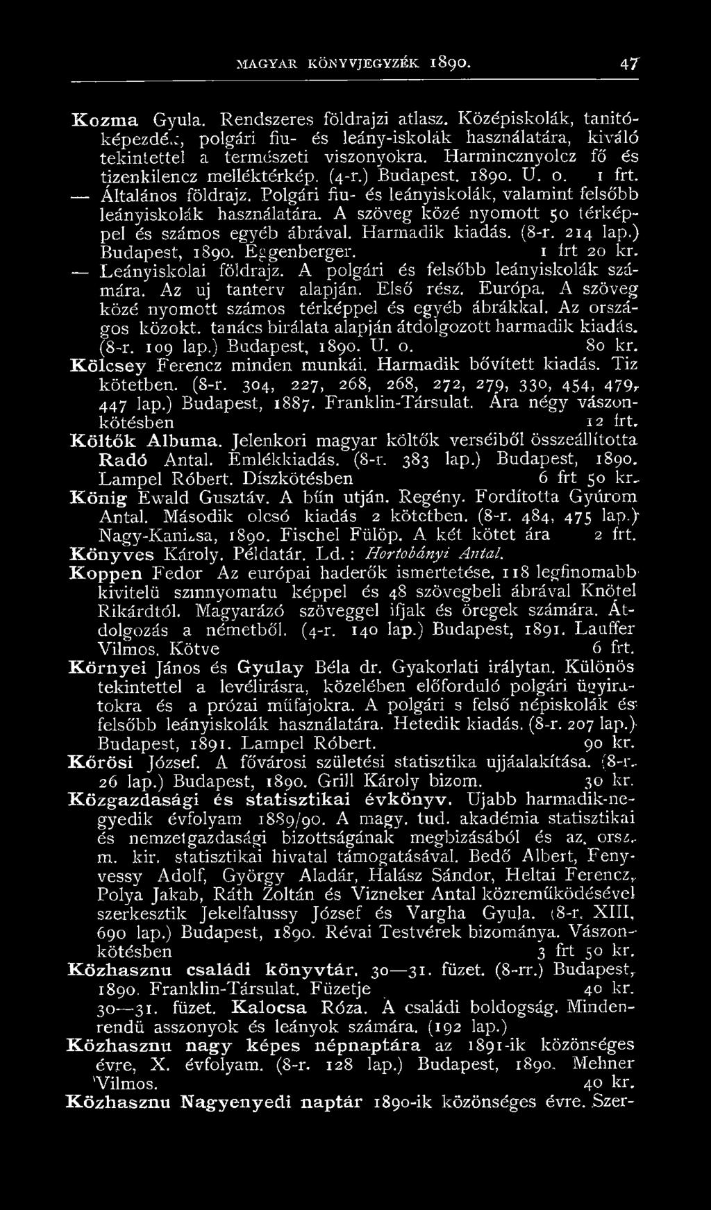 ) Budapest, 1890. U. o. 80 kr. K ö lc se y Ferencz minden munkái. Harmadik bővített kiadás. Tíz kötetben. (8-r. 304, 227, 268, 268, 272, 279, 330, 454, 479,. 447 lap.) Budapest, 1887.