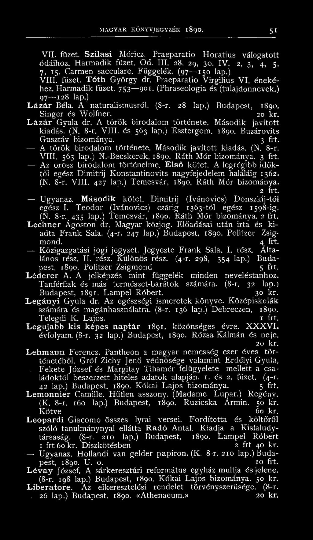 ) Budapest, 1890. Singer és Wolfner. 20 kr. L á zár Gyula dr. A török birodalom története. Második javított kiadás. (N. 8-r. VIII. és 563 lap.) Esztergom. 1890. Buzárovits Gusztáv bizománya. 3 frt.