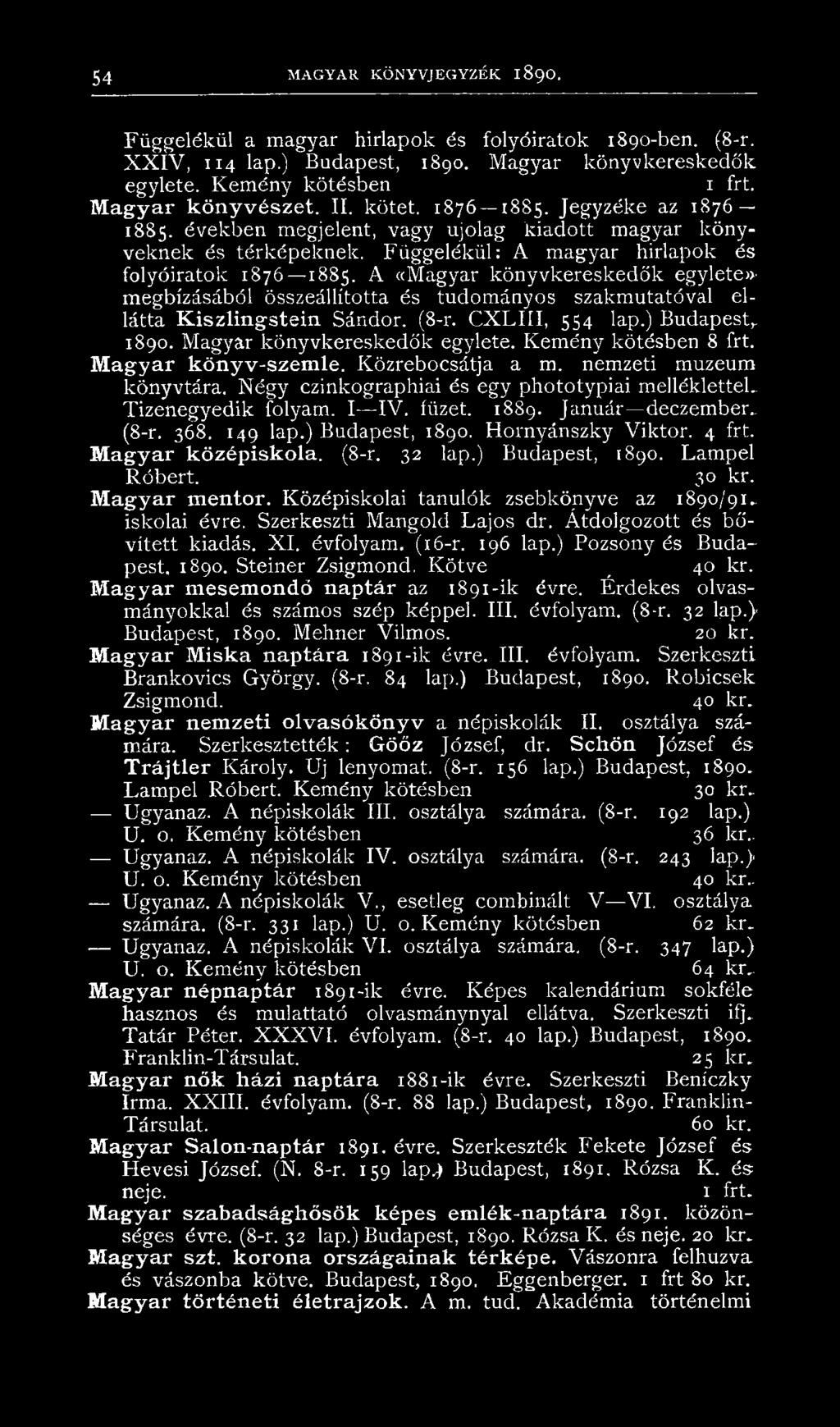Függelékül: A magyar hírlapok és folyóiratok 1876 1885. A ((Magyar könyvkereskedők egylete* megbízásából összeállította és tudományos szakmutatóval ellátta Kiszlingstein Sándor. (8-r.