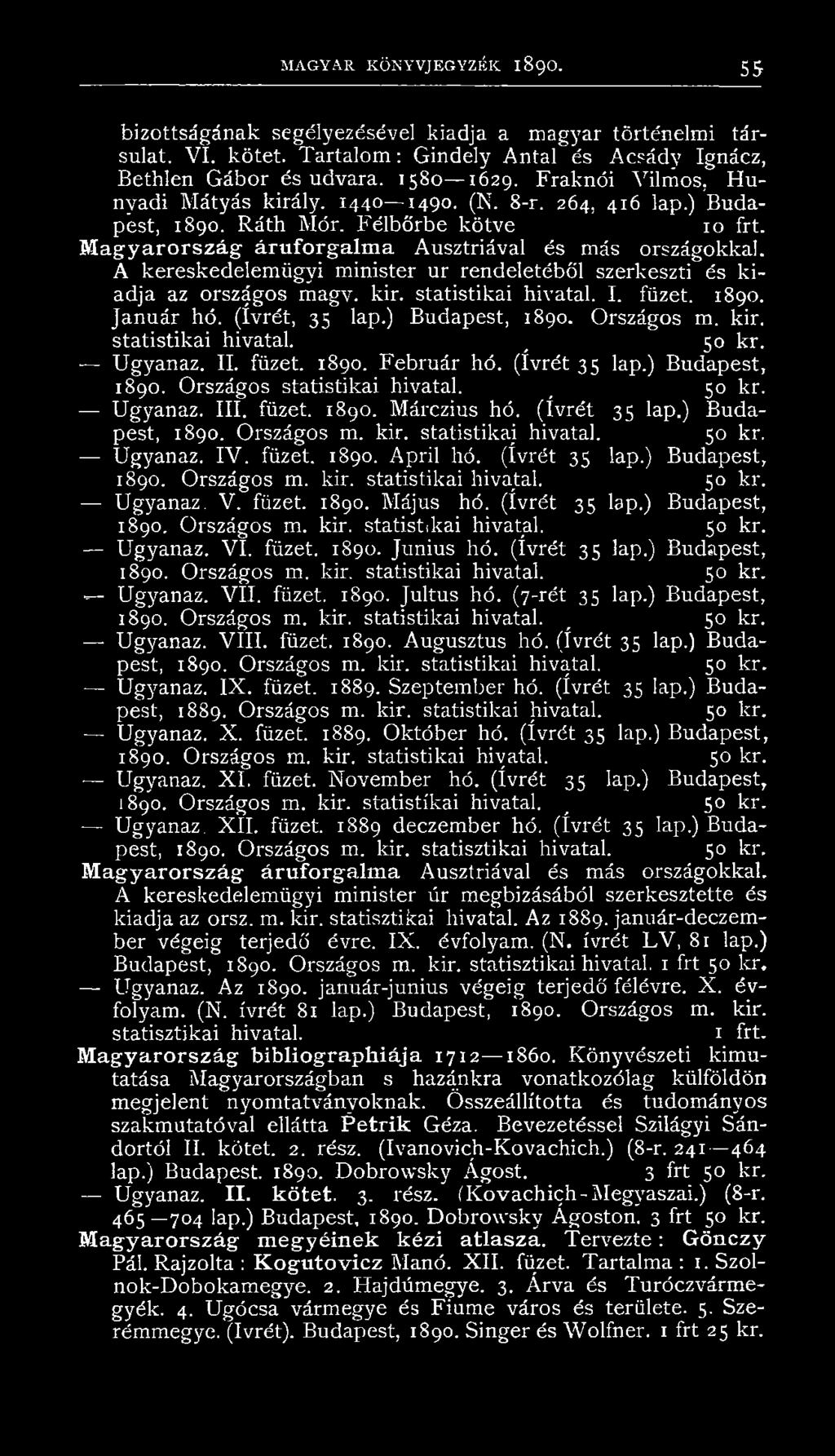 A kereskedelemügyi minister ur rendeletéből szerkeszti és kiadja az országos magv. kir. statistikai hivatal. I. füzet. 1890. Január hó. (ívrét, 35 lap.) Budapest, 1890. Országos m. kir. statistikai hivatal. _ 50 kr.
