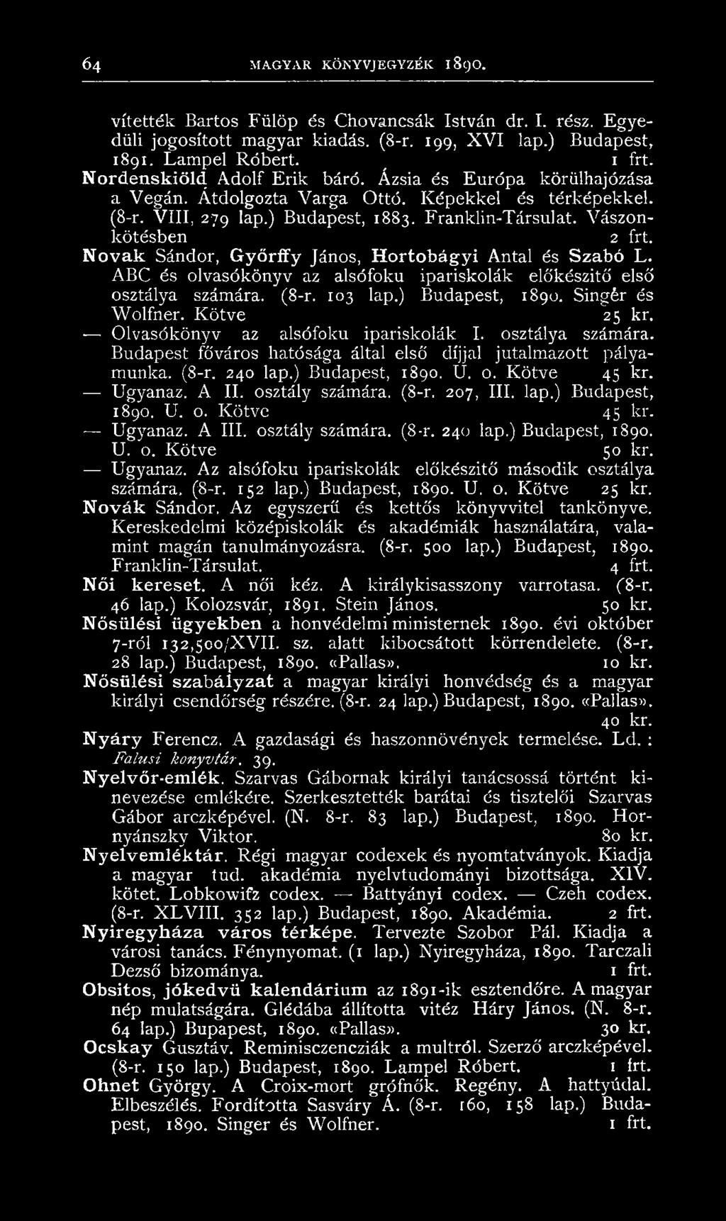 Novak Sándor, Győrffy János, Hortobágyi Antal és Szabó L. ABC és olvasókönyv az alsófoku ipariskolák előkészitő első osztálya számára. (8-r. 103 lap.) Budapest, 1890. Singér és Wolfner. Kötve 25 kr.