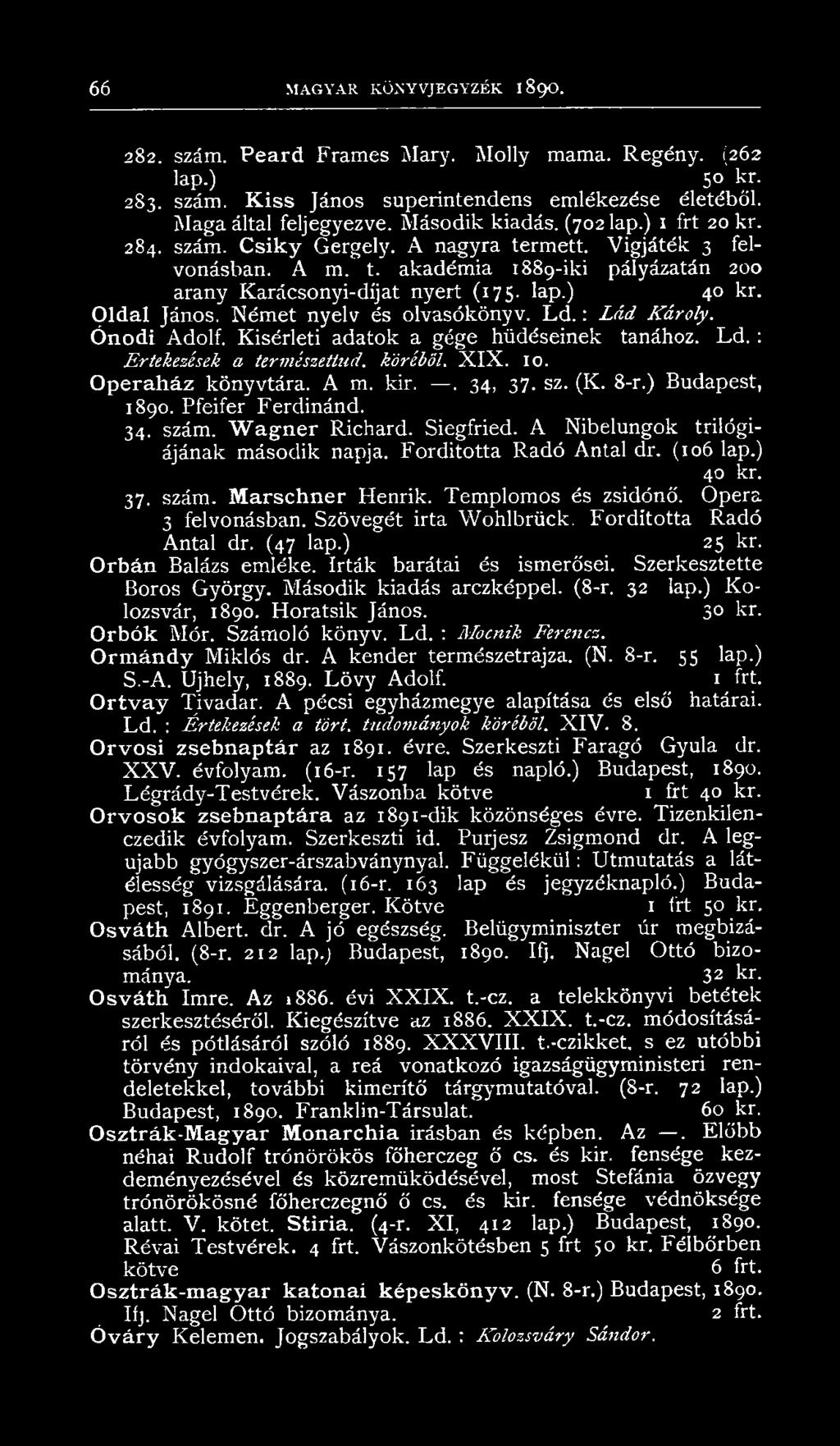 Oldal János. Német nyelv és olvasókönyv. L d.: Lád Károly. Ónodi Adolf. Kísérleti adatok a gége hüdéseinek tanához. Ld. : Értekezések a természettud. köréből. X IX, 10. Operaház könyvtára. A m. kir.