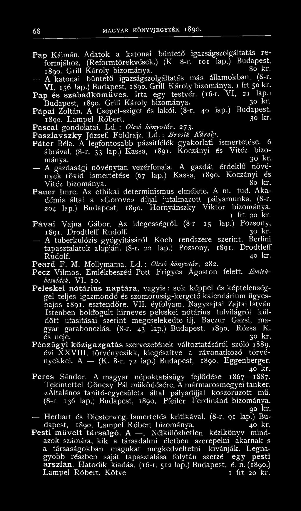 > Budapest, 1890. Grill Károly bizománya. 3 kr. Pápai Zoltán. A Csepel-sziget és lakói. (8-r. 40 lap.) Budapest. 1890. Lampel Róbert. 3 kr. Pascal gondolatai. Ld. : Olcsó könyvtár. 273.