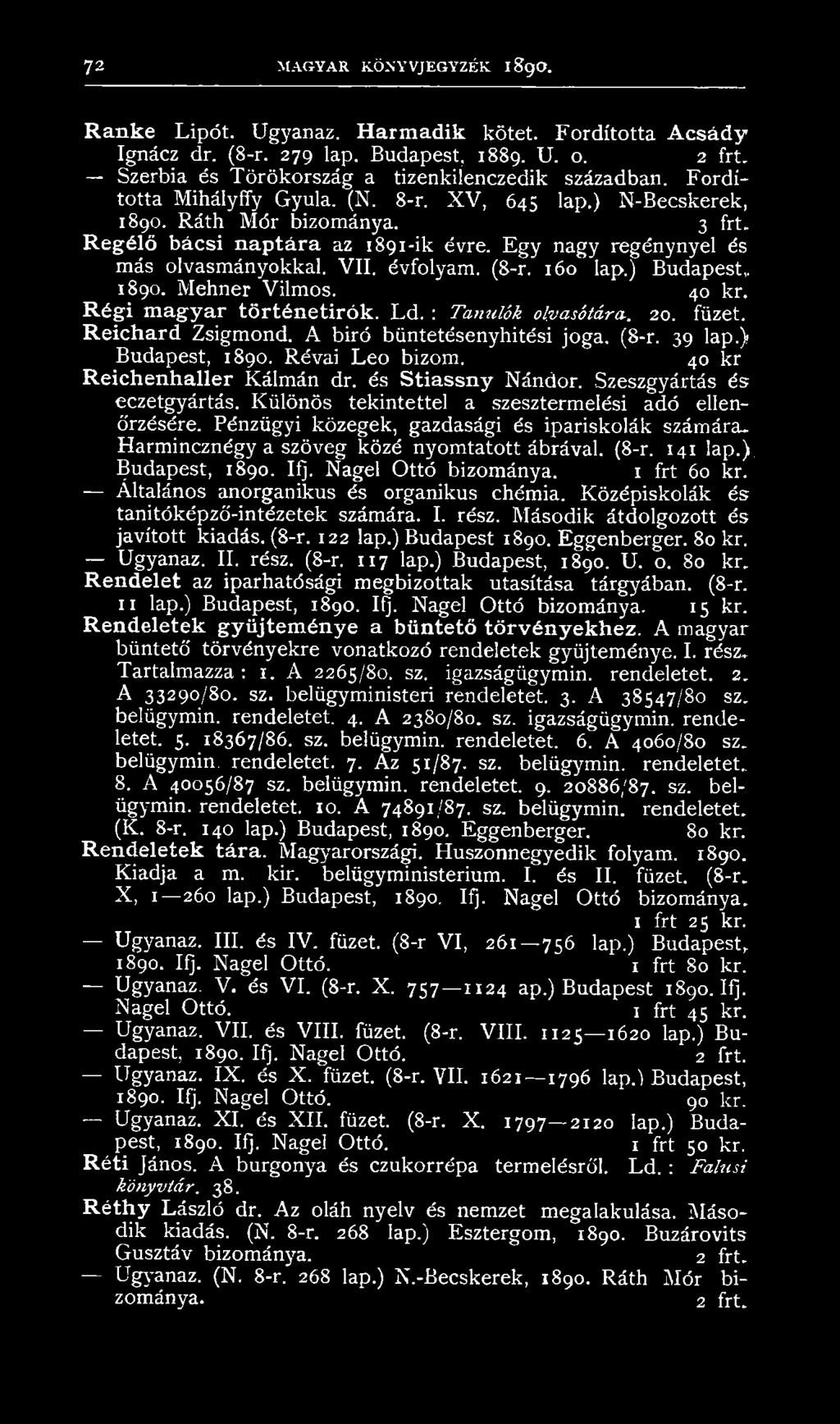 Egy nagy regénynyel és más olvasmányokkal. VII. évfolyam. (8-r. 160 lap.) Budapest,. 1890. Mehner Vilmos. 40 kr. Régi m agyar történetirók. Ld. : Tanulók olvasóidra. 20. füzet. Reichard Zsigmond.