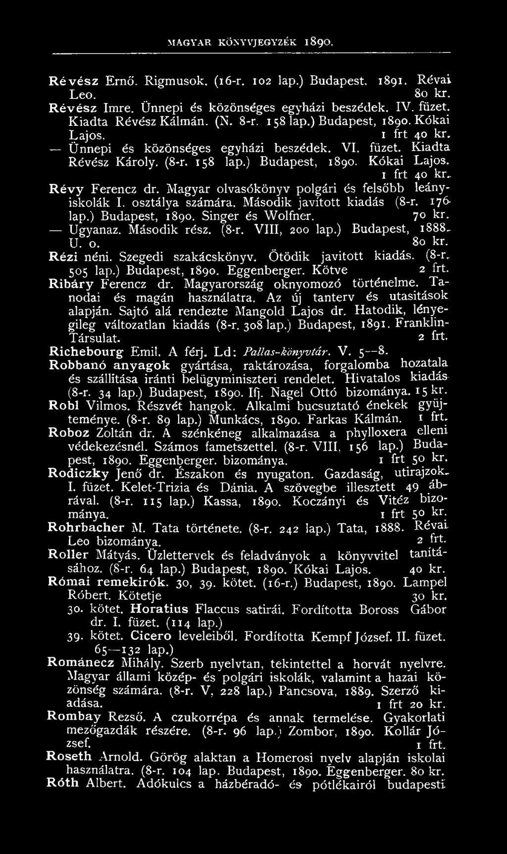 Magyar olvasókönyv polgári és felsőbb leányiskolák I. osztálya számára. Második javított kiadás (8-r. 176- lap.) Budapest, 1890. Singer és Wolfner. 7 kr. Ugyanaz. Második rész. (8-r. VIII, 200 lap.