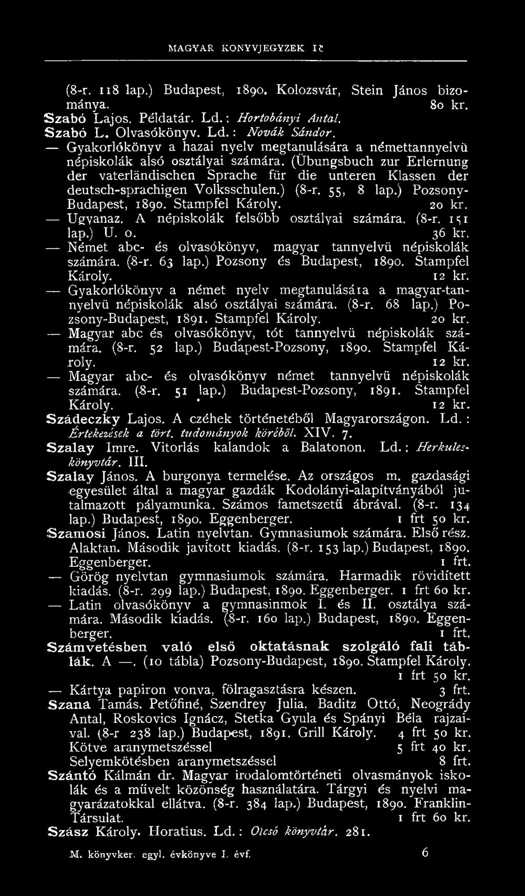(Übungsbuch zűr Erlernung dér vaterlándischen Sprache für die unteren Klassen dér deutsch-sprachigen Volksschulen.) (8-r. 55, 8 lap.) Pozsony- Budapest, 1890. Stampfel Károly. 20 kr. Ugyanaz.