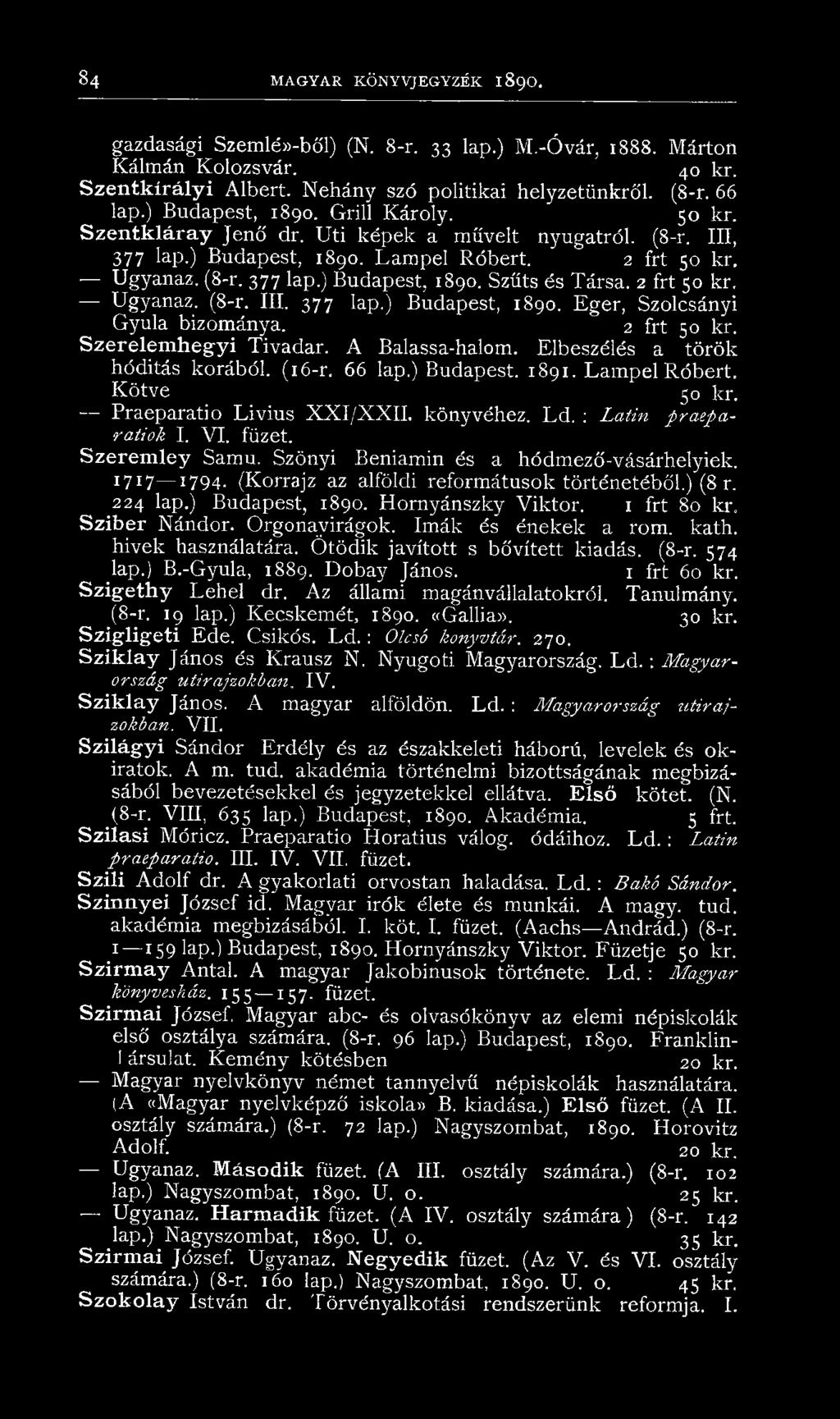 2 frt 50 kr. Ugyanaz. (8-r. III. 377 lap.) Budapest, 1890. Eger, Szolcsányi Gyula bizománya. 2 frt 50 kr. Szerelemhegyi Tivadar. A Balassa-halom. Elbeszélés a török hódítás korából. (16-r. 66 lap.