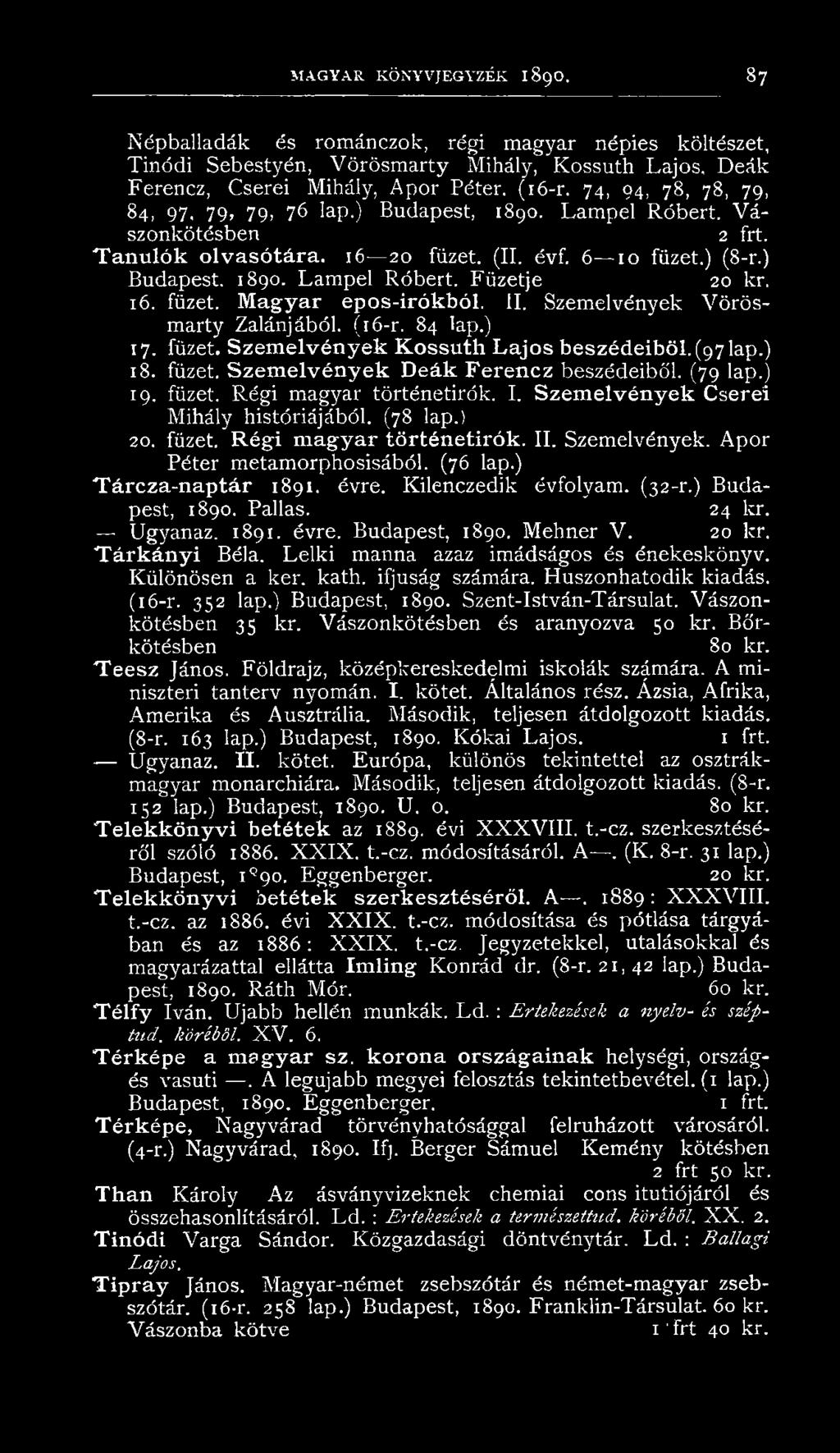 16. füzet. M agyar epos-irókból. II. Szemelvények Vörösmarty Zalánjából. (16-r. 84 lap.) 17. füzet. Szemelvények Kossuth Lajos beszédeiből. (97 lap.) 18. füzet. Szem elvények Deák Ferencz beszédeiből.