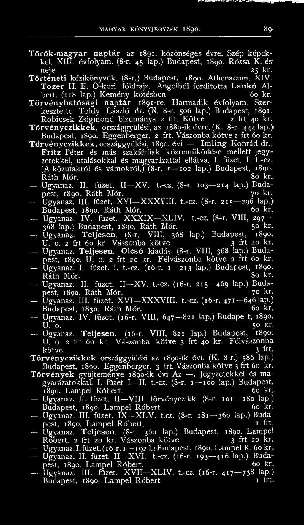 Harmadik évfolyam. Szerkesztette Toldy László dr. (N. 8-r. 506 lap.) Budapest, 1891. Robicsek Zsigmond bizománya 2 frt. Kötve 2 frt 40 kr. Törvényczikkek, országgyűlési, az 1889-ik évre. (K. 8-r. 444 lap.
