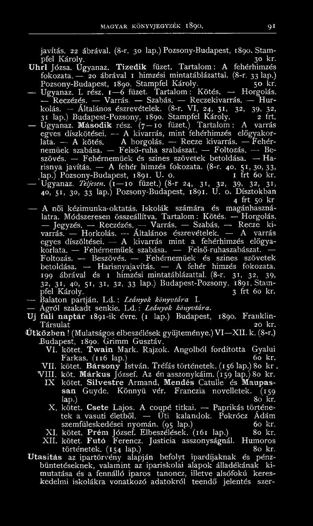 Hurkolás. Általános észrevételek. (8-r. VI, 24, 31, 32, 39, 32, 31 lap.) Budapest-Pozsony, 1890. Stampfel Károly. 2 frt. Ugyanaz. Második rész. (7 10 füzet.) Tartalom: A varrás egves díszkötései.