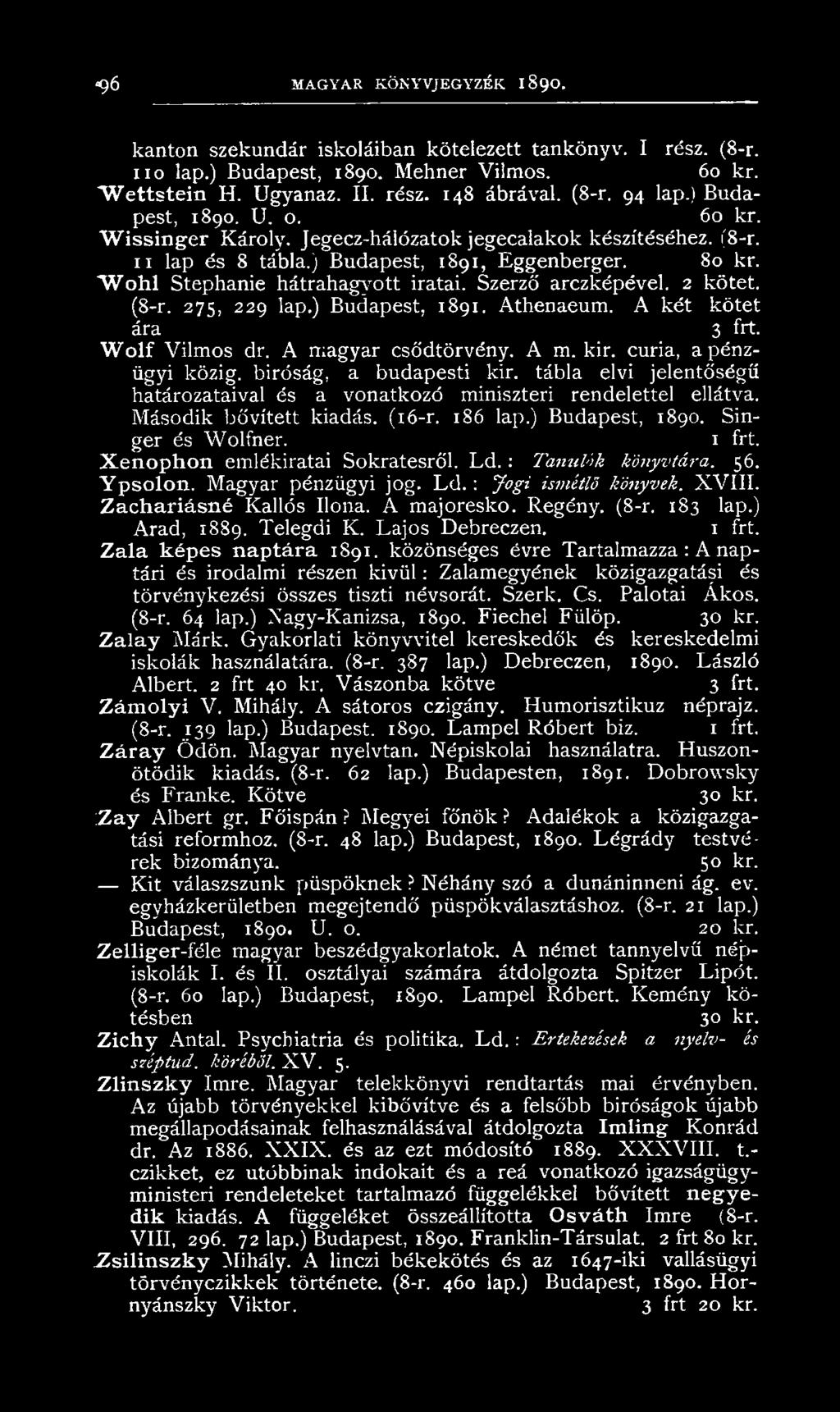 Szerző arczképével. 2 kötet. (8-r. 275, 229 lap.) Budapest, 1891. Athenaeum. A két kötet ára 3 frt. W olf Vilmos dr. A magyar csődtörvény. A m. kir. curia, a pénzügyi közig, biróság, a budapesti kir.
