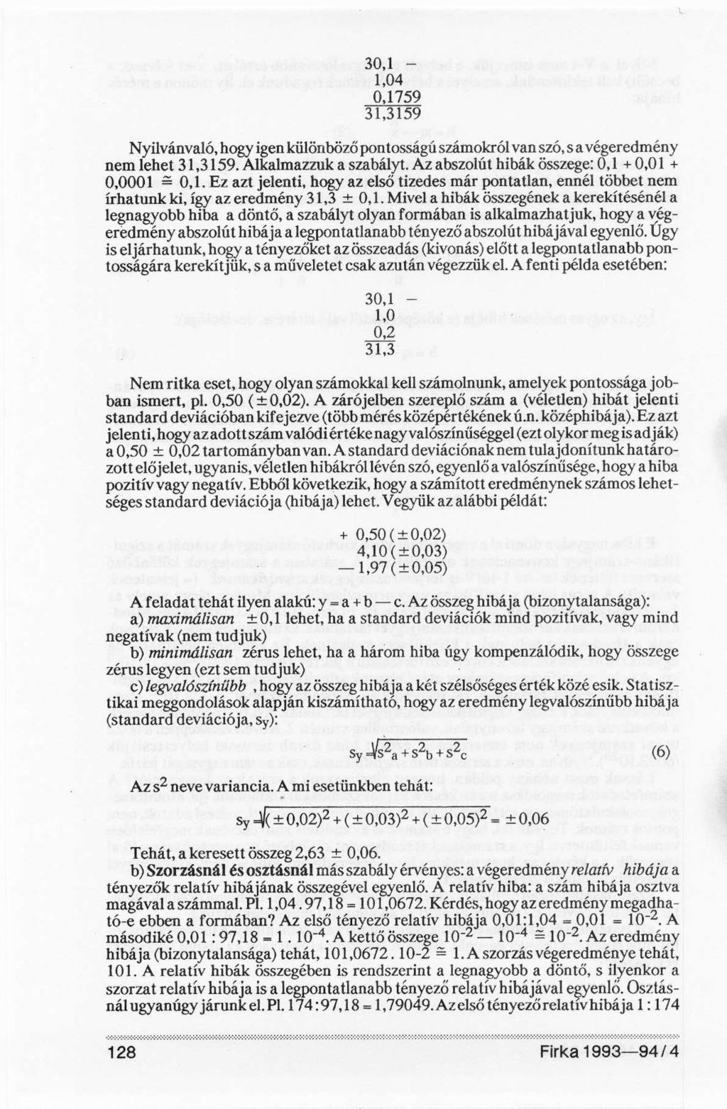 Nyilvánvaló, hogy igen különböző pontosságú számokról van szó, s a végeredmény nem lehet 31,3159. Alkalmazzuk a szabályt. Az abszolút hibák összege: 0,1 + 0,01 + 0,0001 = 0,1.