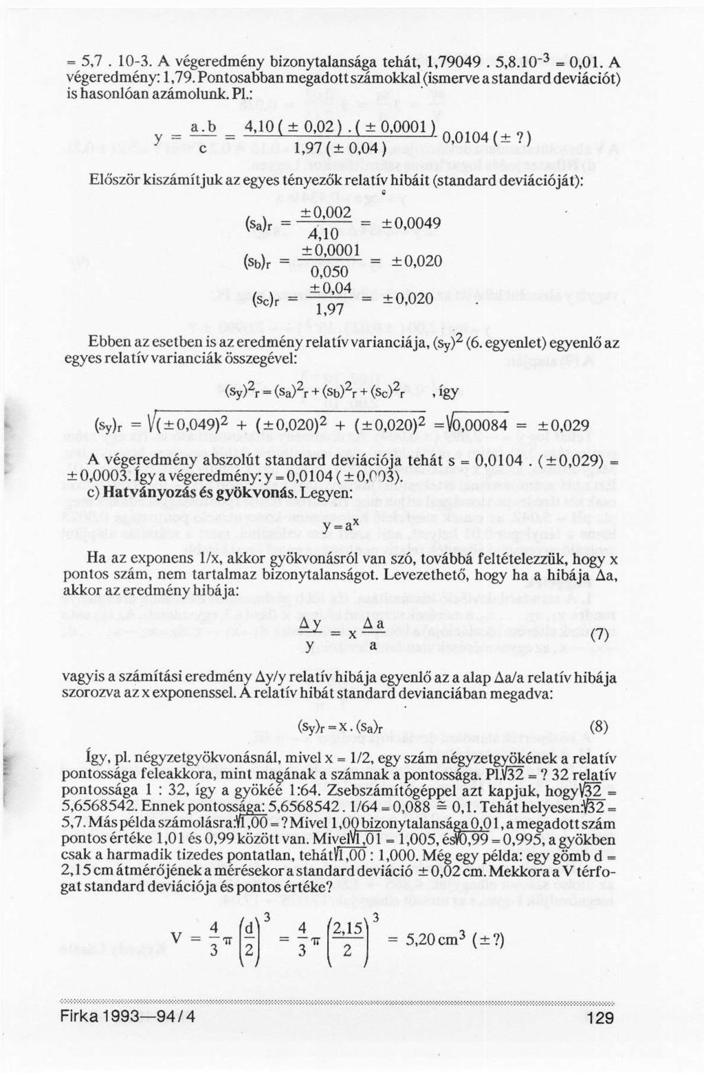 = 5,7. 10-3. A végeredmény bizonytalansága tehát, 1,79049. 5.8.10-3 = 0,01. A végeredmény: 1,79. Pontosabban megadott számokkal (ismerve a standard deviációt) is hasonlóan azámolunk. Pl.