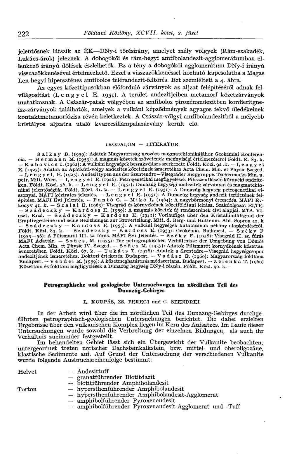 222 Földtani Közlöny, XCVII. kötet, 2. füzet jelentősnek látszik az ÉK DNy-i törésirány, amelyet mély völgyek (Rám-szakadék, Lukács-árok) jeleznek.