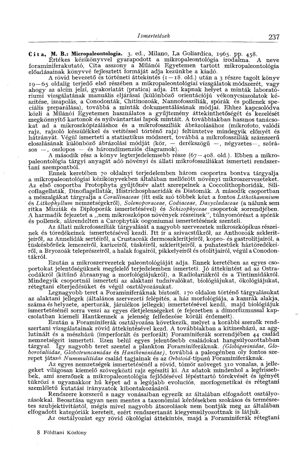 Ismertetések 237 Cita, M. В.: Micropaleontologia. 3. ed., Milano, La Goliardica, 1965. pp. 458. Értékes kézikönyvvel gyarapodott a mikropaleontológia irodalma.