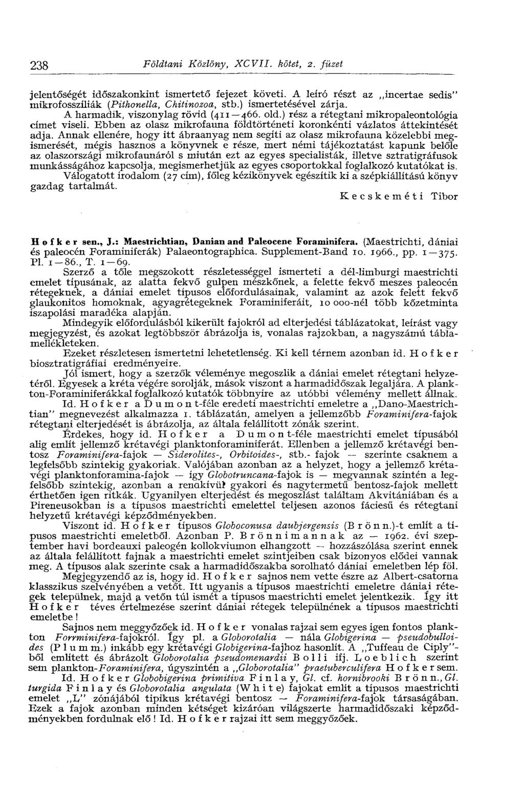 238 Földtani Közlöny, XCVII. kötet, 2. füzet jelentőségét időszakonkint ismertető fejezet követi. A leíró részt az,,incertae sedis" mikrofosszíliák (Pithonella, Chitinozoa, stb.) ismertetésével zárja.