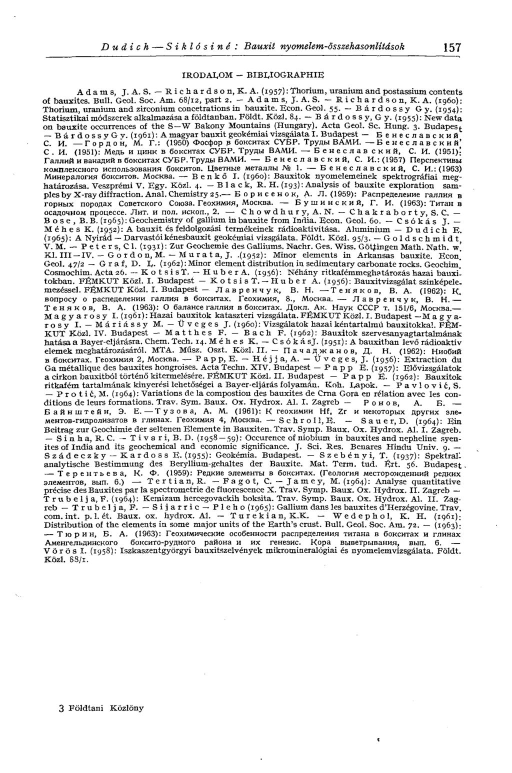 Dudich Siklósiné: Bauxit nyomelem-összehasonlítások 157 IRODALOM - BIBLIOGRAPHIE Adams, J. A. S. R i с h a r d s о n, К. A. (1957) : Thorium, uranium and postassium contents of bauxites. Bull. Geol.