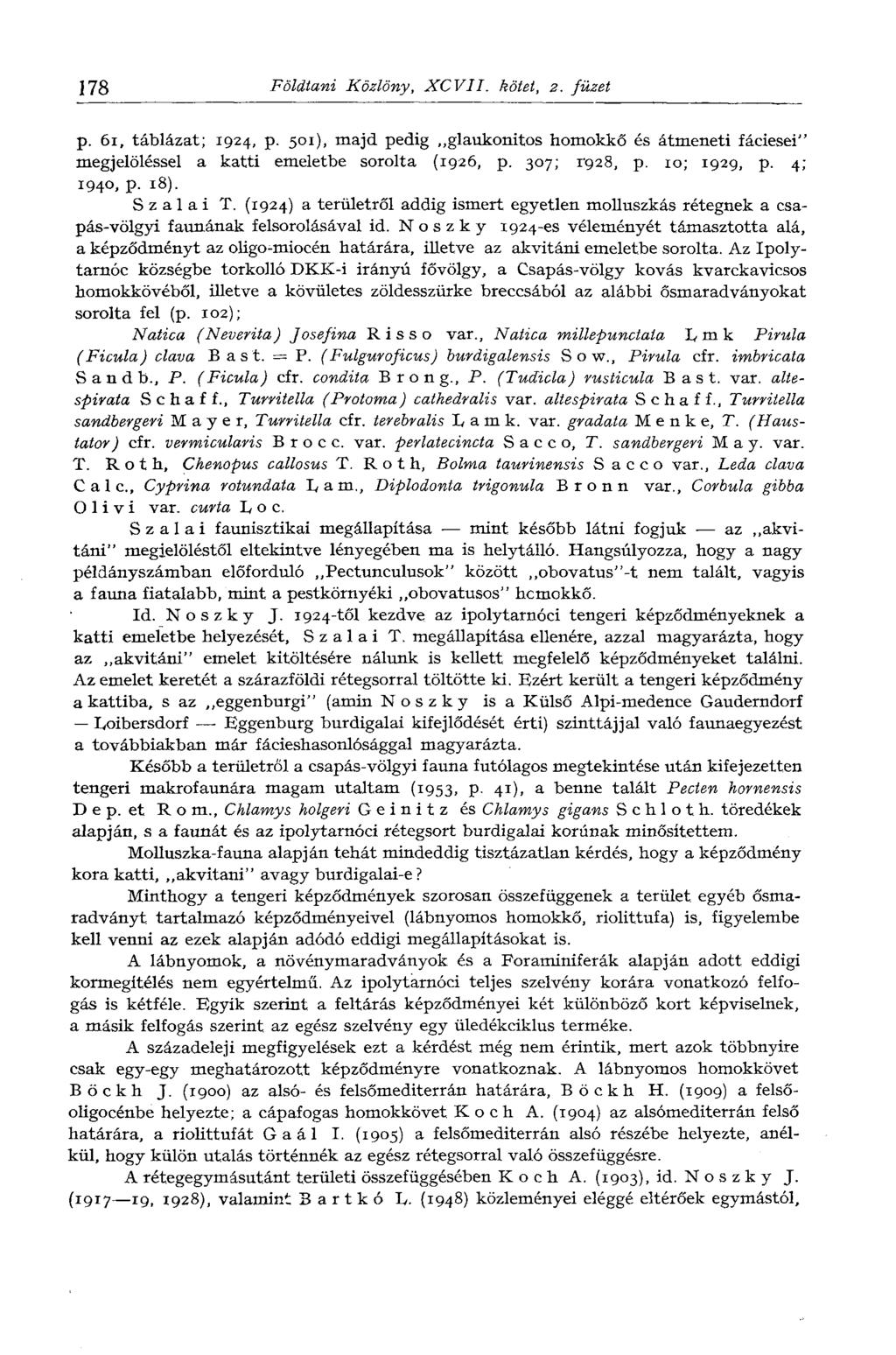 178 Földtani Közlöny, XCVIÍ. kötet, 2. füzet p. 61, táblázat; 1924, p. 501), majd pedig,,glaukonitos homokkő és átmeneti fáciesei" megjelöléssel a katti emeletbe sorolta (1926, p. 307; Г928, p.