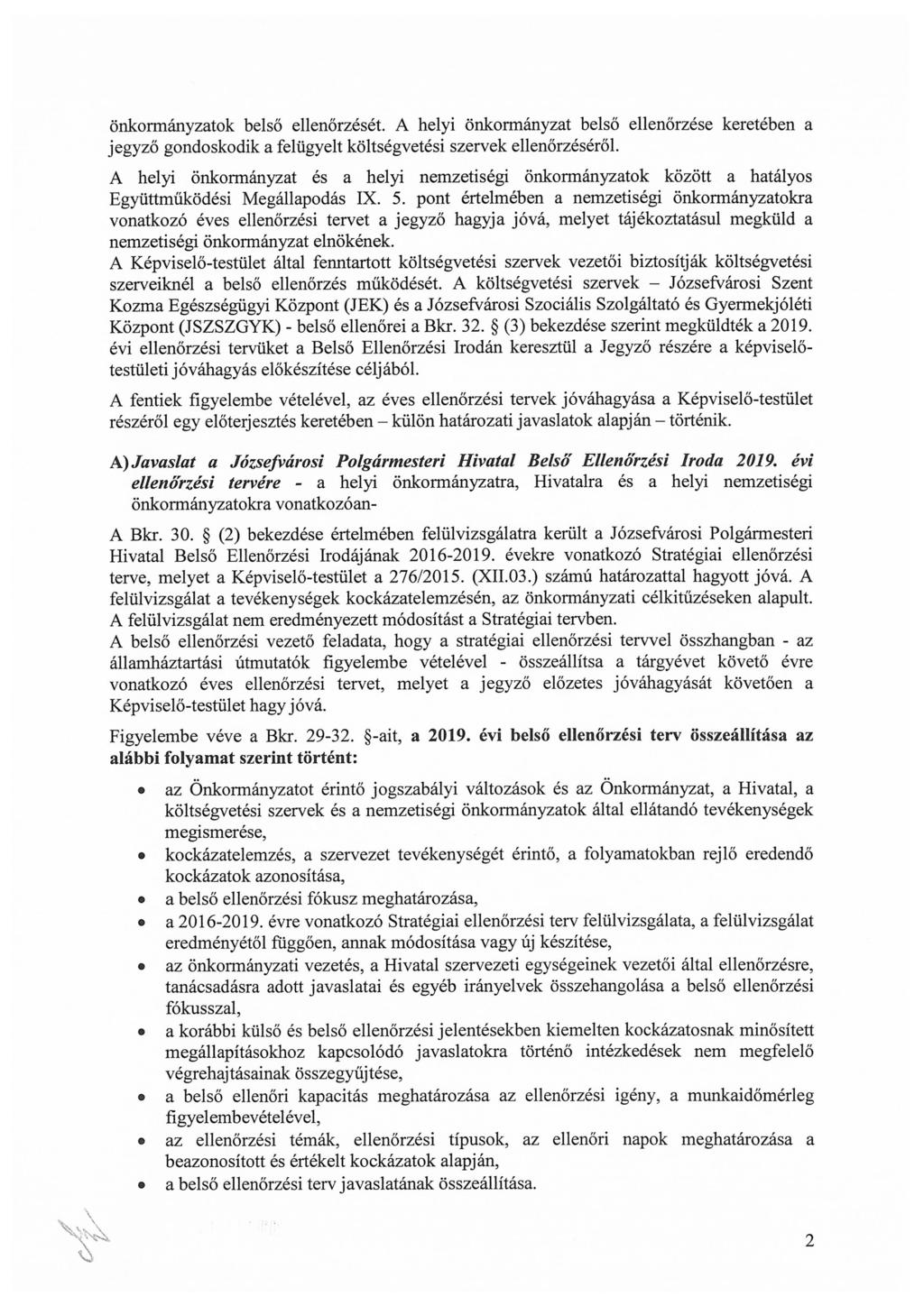 önkormányzatok belső ellenőrzését. A helyi önkormányzat belső ellenőrzése keretében a jegyző gondoskodik a felügyelt költségvetési szervek ellenőrzéséről.