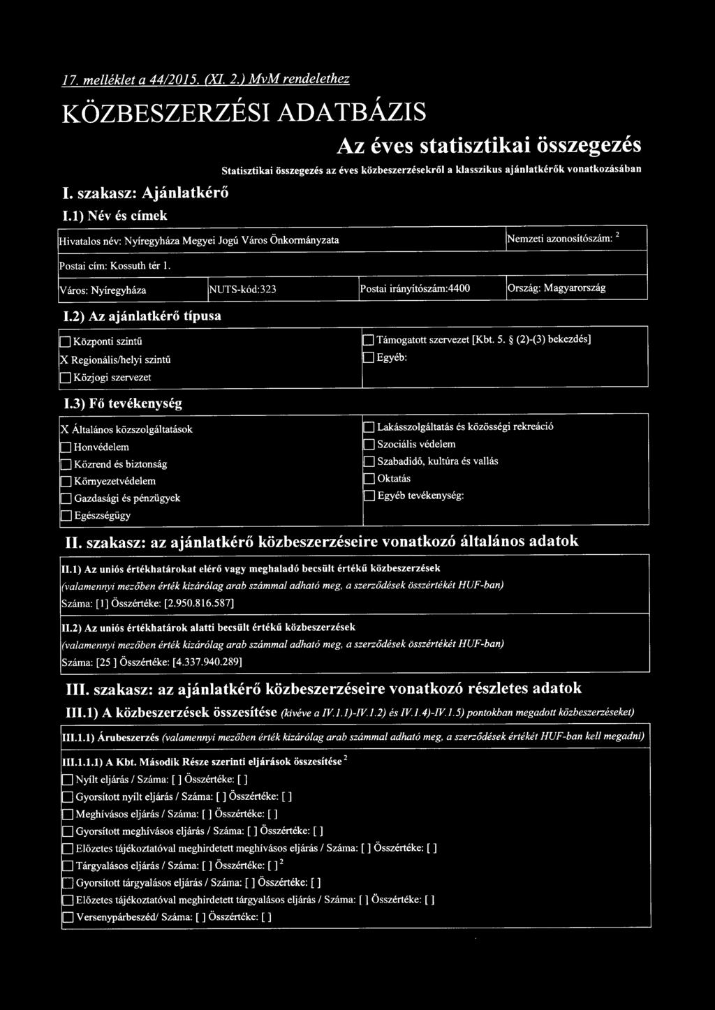 Nemzeti azonosítószám: 2 Postai cím: Kossuth tér. Város: Nyíregyháza INUTS-kód:323 IPostai irányítószám:4400 iország: Magyarország.