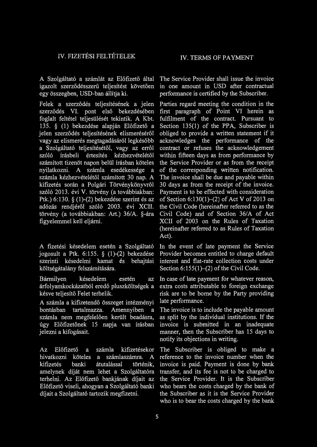 (1) bekezdése alapján Előfizető a jelen szerződés teljesítésének elismeréséről vagy az elismerés megtagadásáról legkésőbb a Szolgáltató teljesítésétől, vagy az erről szóló írásbeli értesítés
