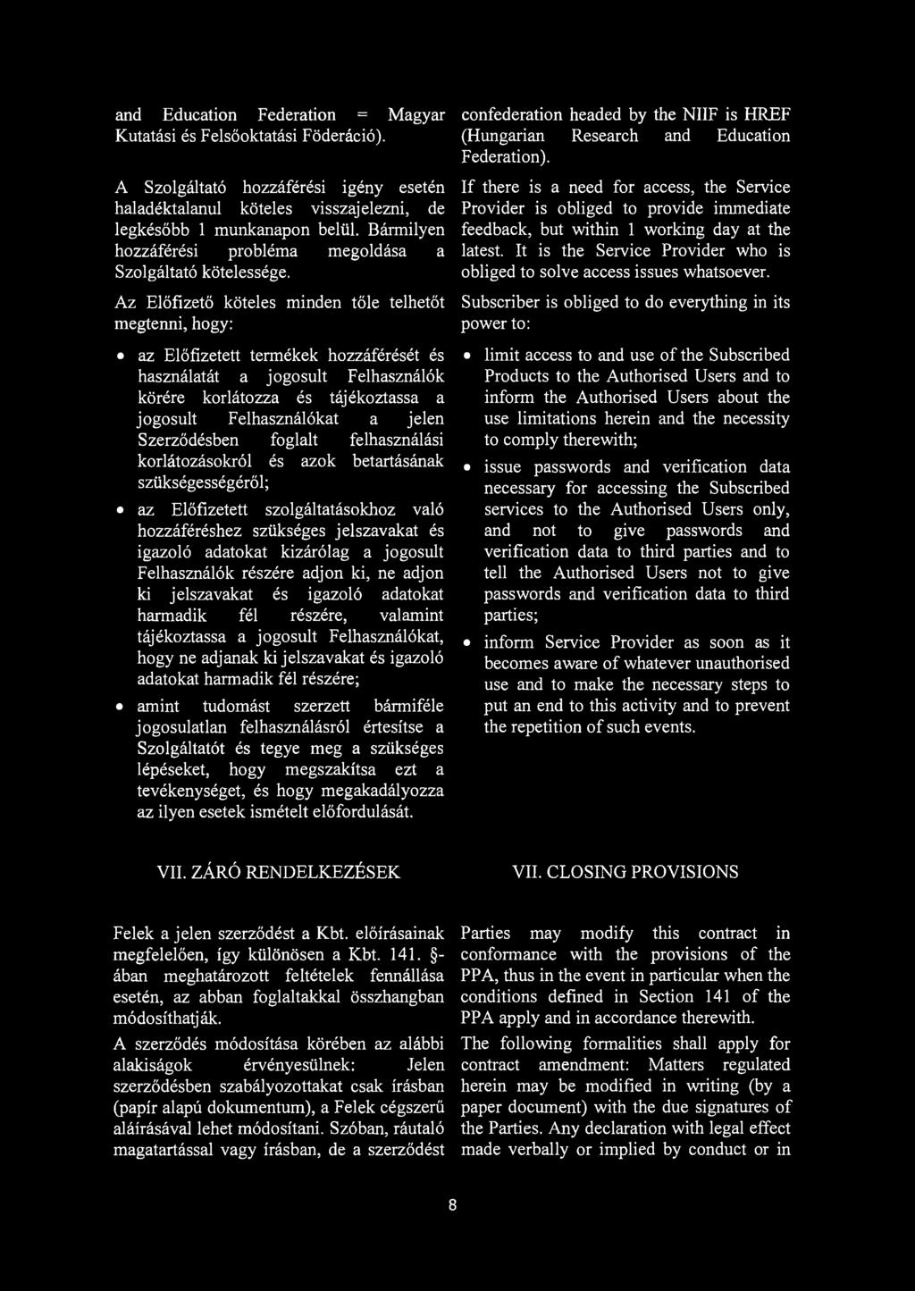 and Education Federation = Magyar Kutatási és Felsőoktatási Föderáció). A Szolgáltató hozzáférési igény esetén haladéktalanul köteles visszajelezni, de legkésőbb 1 munkanapon belül.