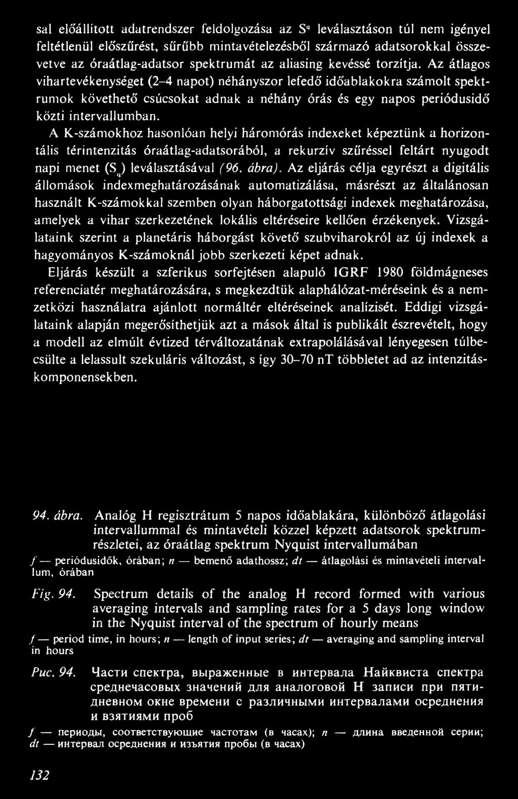 Az átlagos vihartevékenységet (2-4 napot) néhányszor lefedő időablakokra számolt spektrumok követhető csúcsokat adnak a néhány órás és egy napos periódusidő közti intervallumban.