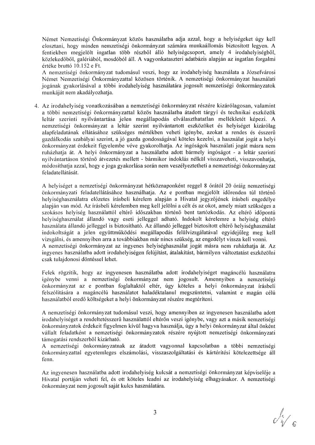 Német Nemzetiségi Önkormányzat közös használatba adja azzal, hogy a helyiségeket úgy kell elosztani, hogy minden nemzetiségi önkormányzat számára munkaállomás biztosított legyen.