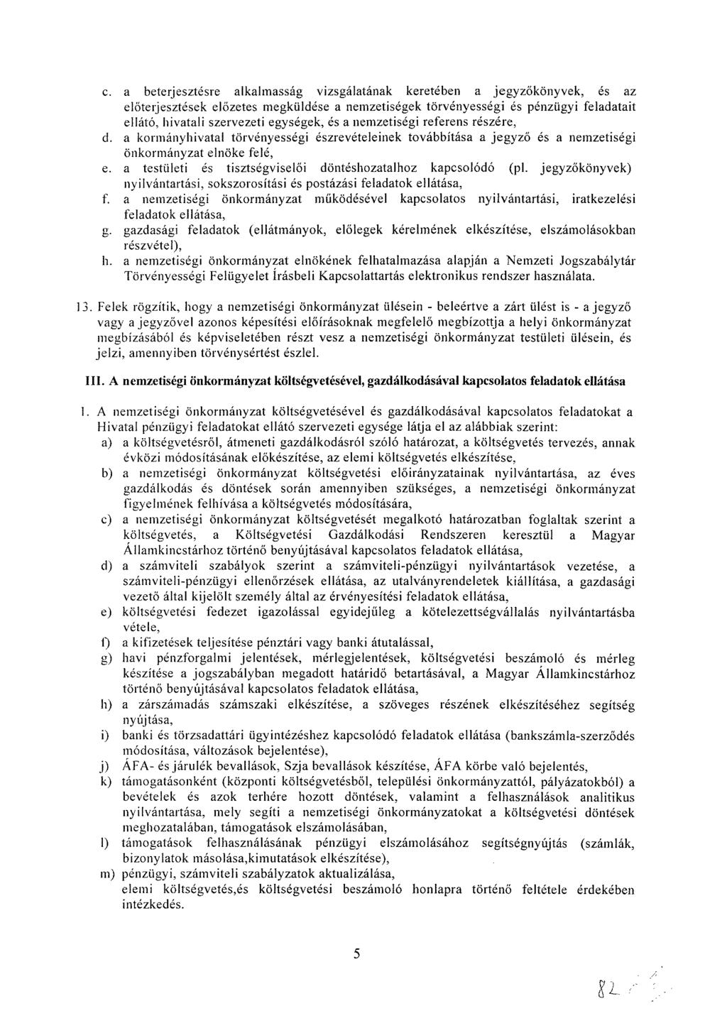 c. a beterjesztésre alkalmasság vizsgálatának keretében a jegyzőkönyvek, és az előterjesztések előzetes megküldése a nemzetiségek törvényességi és pénzügyi feladatait ellátó, hivatali szervezeti