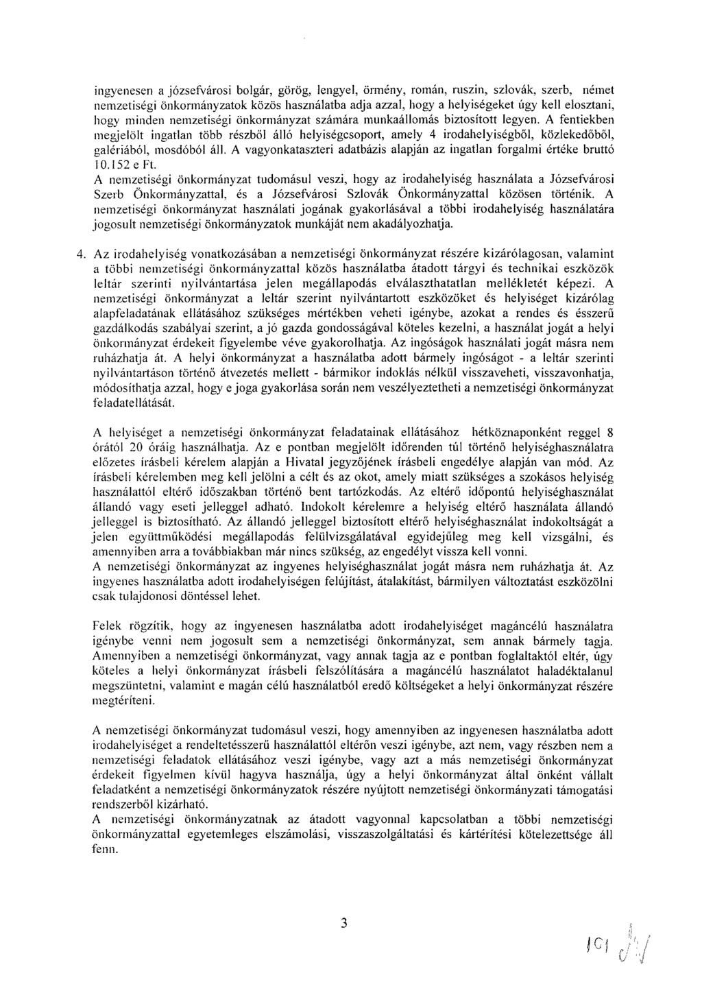 ingyenesen a józsefvárosi bolgár, görög, lengyel, örmény, roman, ruszin, szlovák, szerb, német nemzetiségi önkormányzatok közös használatba adja azzal, hogy a helyiségeket úgy kell elosztani, hogy