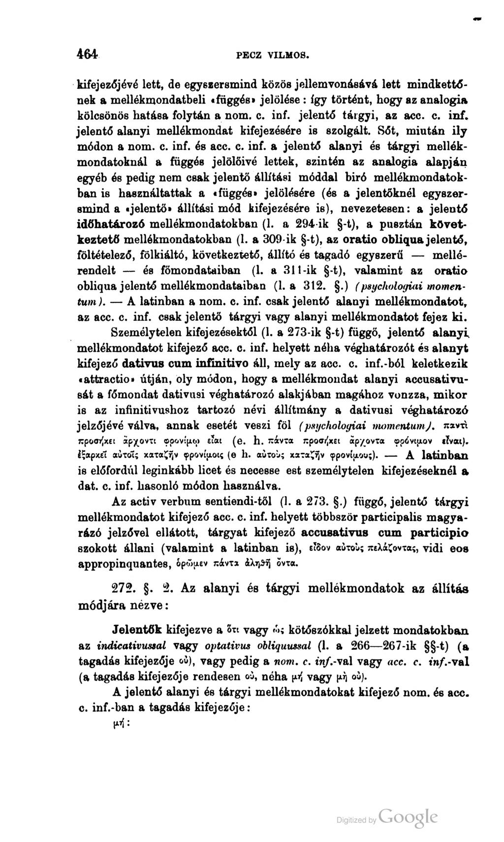 464 PECZ VILMOS. kifejezőjévé lett, de egyszersmind közös jellemvonásává lett mindkettő nek a mellékmondatbeli «függés* jelölése: így történt, hogy az analogía kölcsönös hatása folytán a nőm. c. inf.