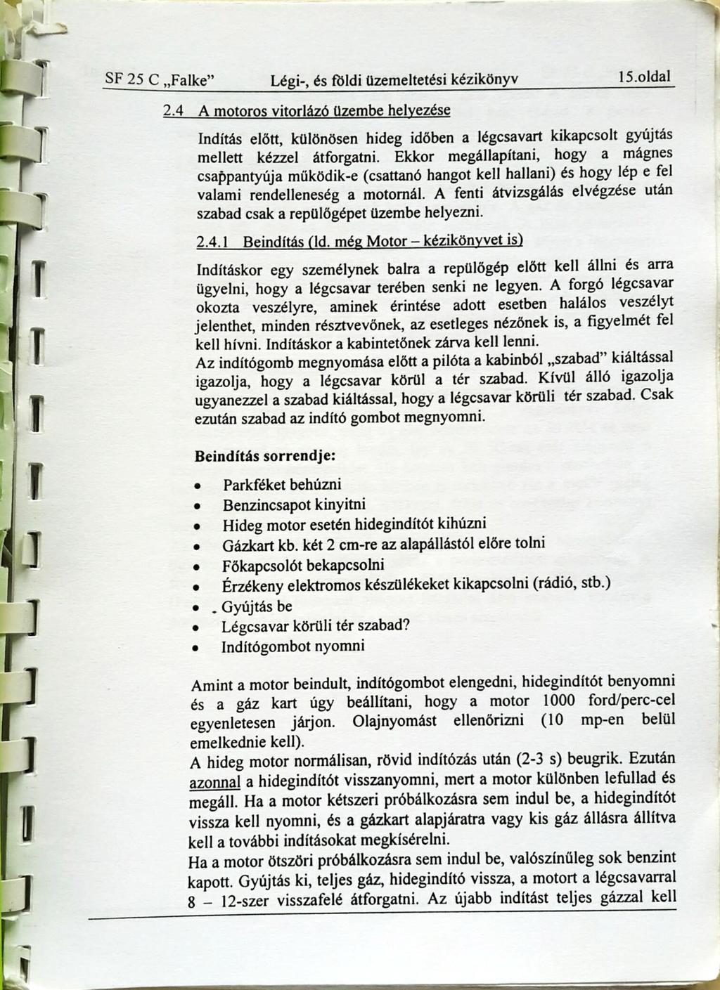 SF 25 C Fa1ke Légi-, és földi üzemeltetési kézikönyv 15.01dal 2.4 A motoros vitorlázó. üzembe helyezése Indítás előtt, különösen hideg időben a légcsavart kikapcsolt gyújtás mellett kézzel átforgatni.